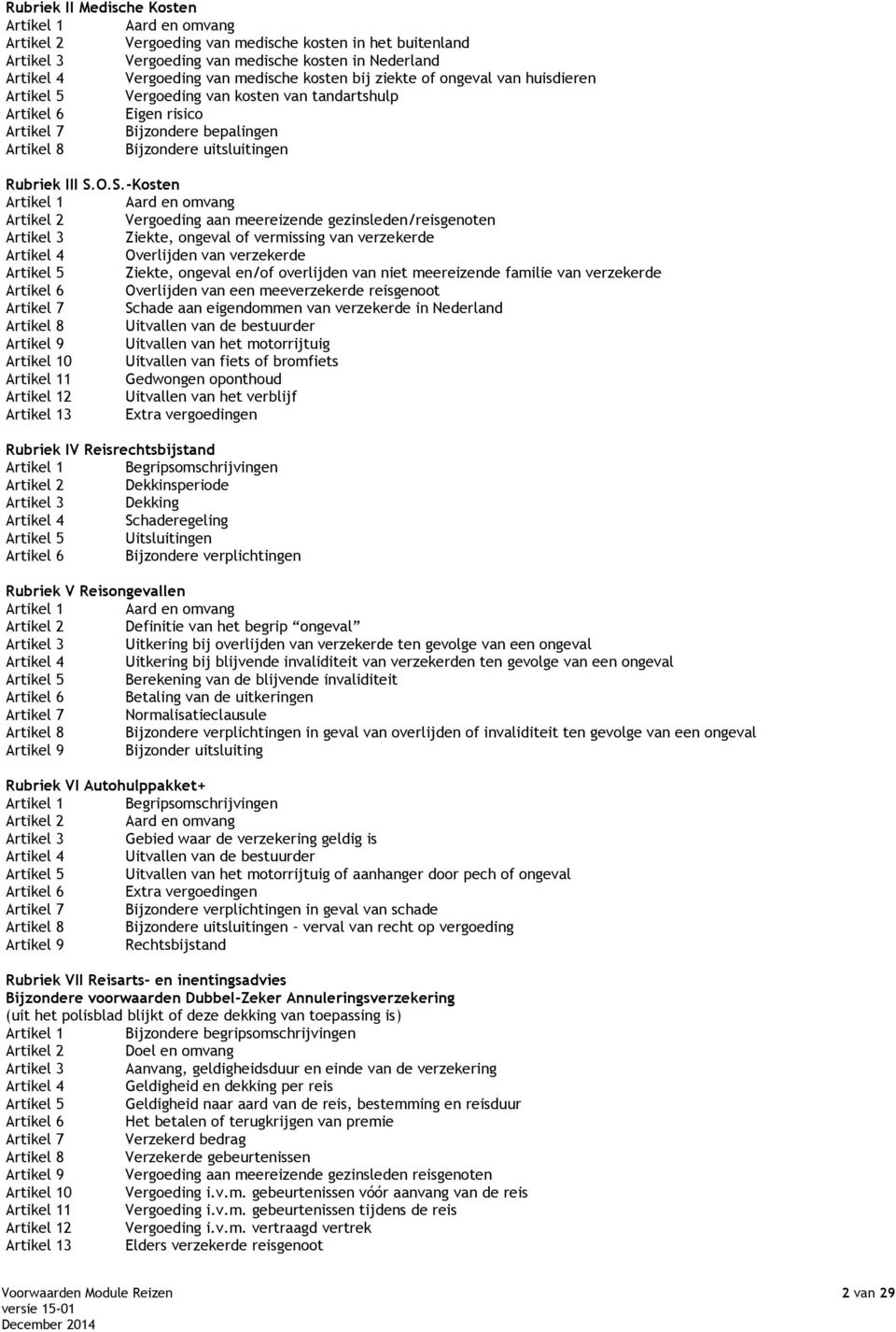 S.-Kosten Artikel 1 Aard en omvang Artikel 2 Vergoeding aan meereizende gezinsleden/reisgenoten Artikel 3 Ziekte, ongeval of vermissing van verzekerde Artikel 4 Overlijden van verzekerde Artikel 5