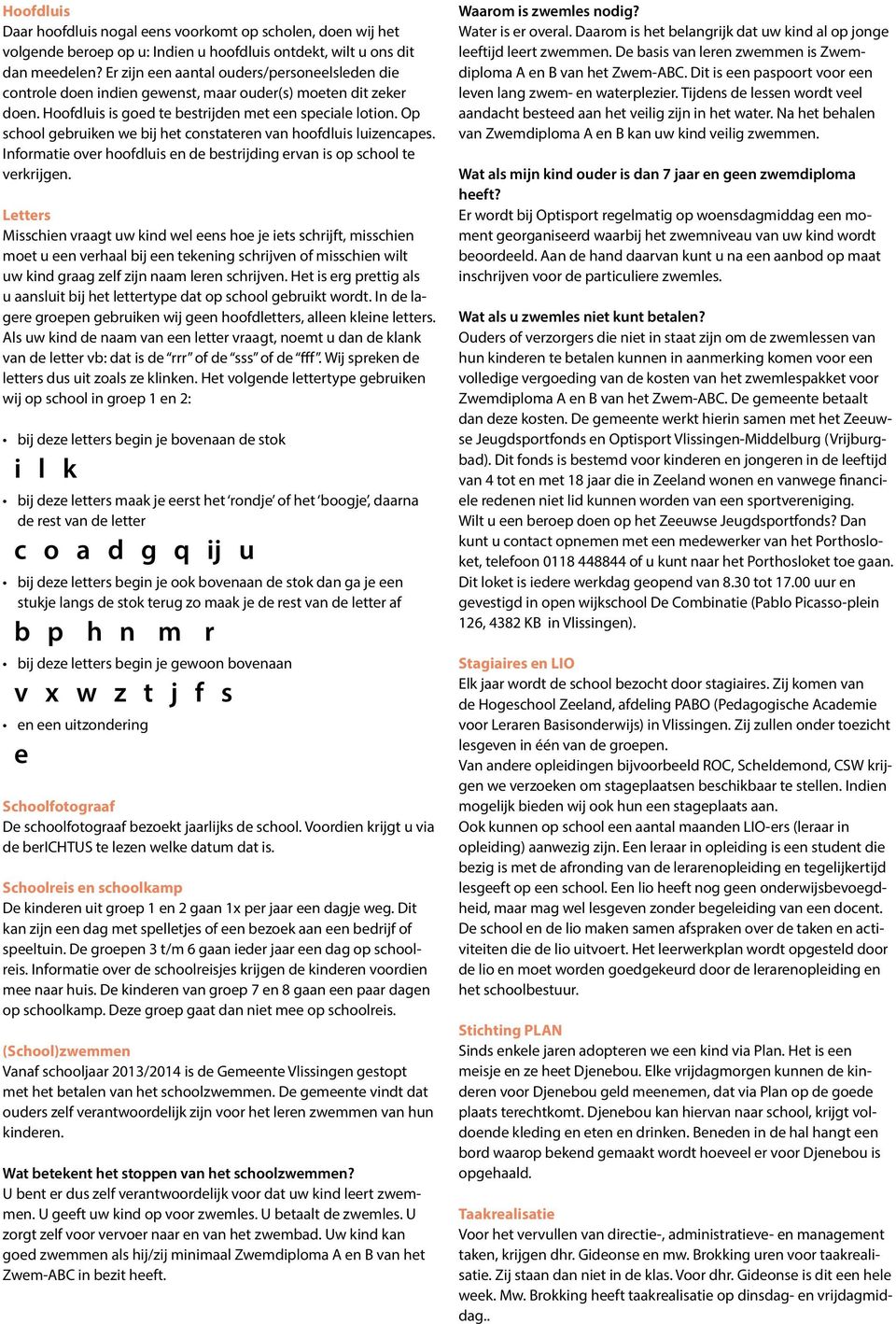 Op school gebruiken we bij het constateren van hoofdluis luizencapes. Informatie over hoofdluis en de bestrijding ervan is op school te verkrijgen.