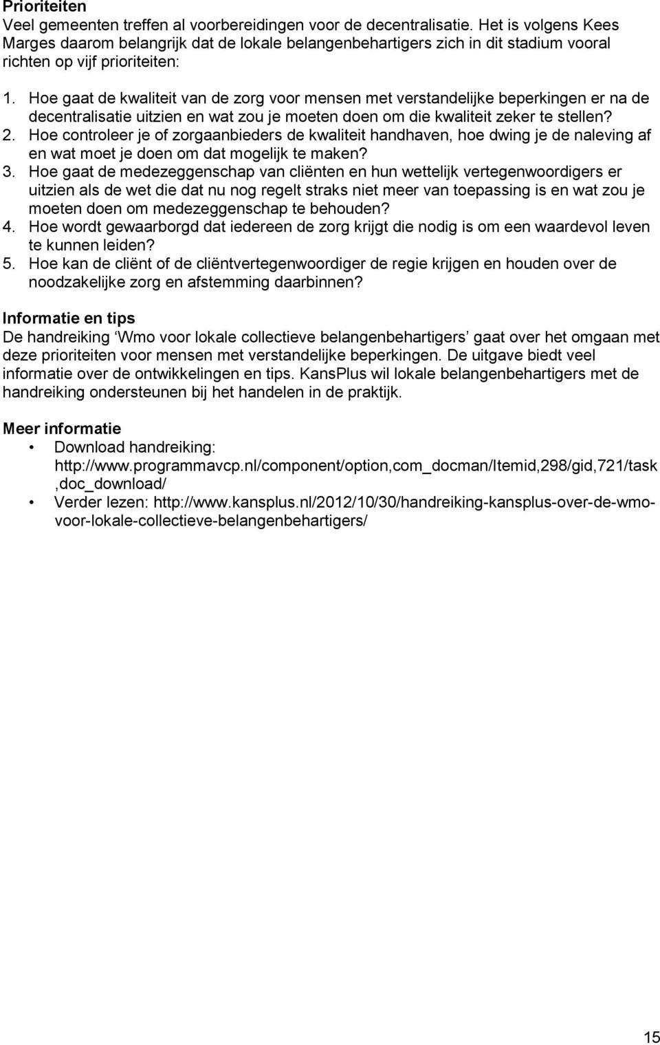 Hoe gaat de kwaliteit van de zorg voor mensen met verstandelijke beperkingen er na de decentralisatie uitzien en wat zou je moeten doen om die kwaliteit zeker te stellen? 2.