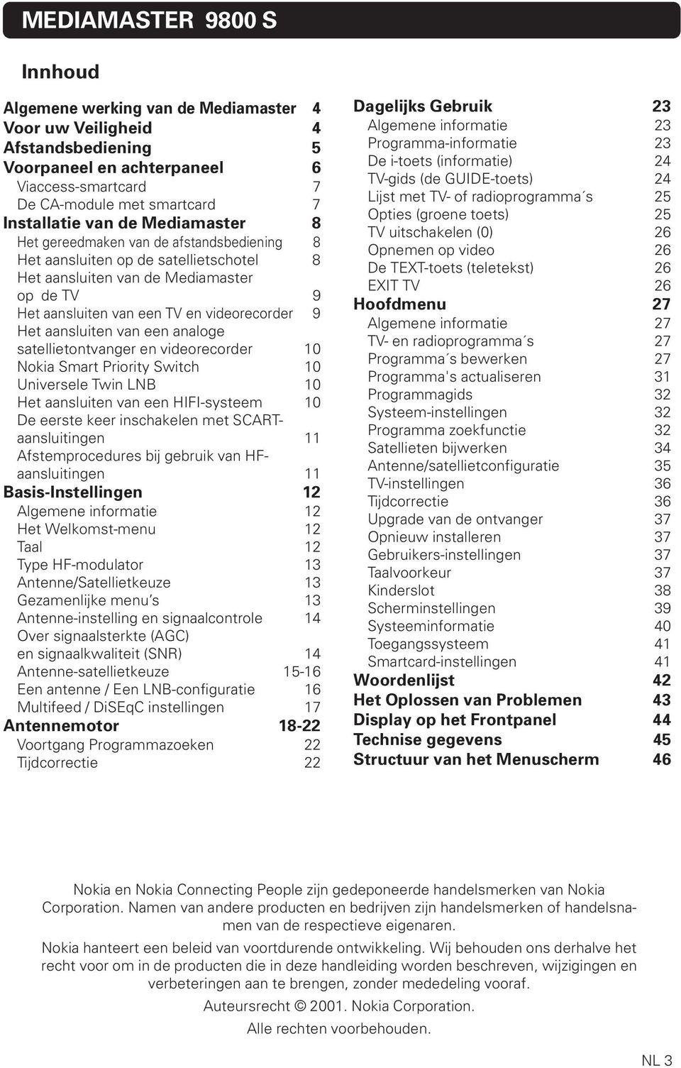 aansluiten van een analoge satellietontvanger en videorecorder 10 Nokia Smart Priority Switch 10 Universele Twin LNB 10 Het aansluiten van een HIFI-systeem 10 De eerste keer inschakelen met