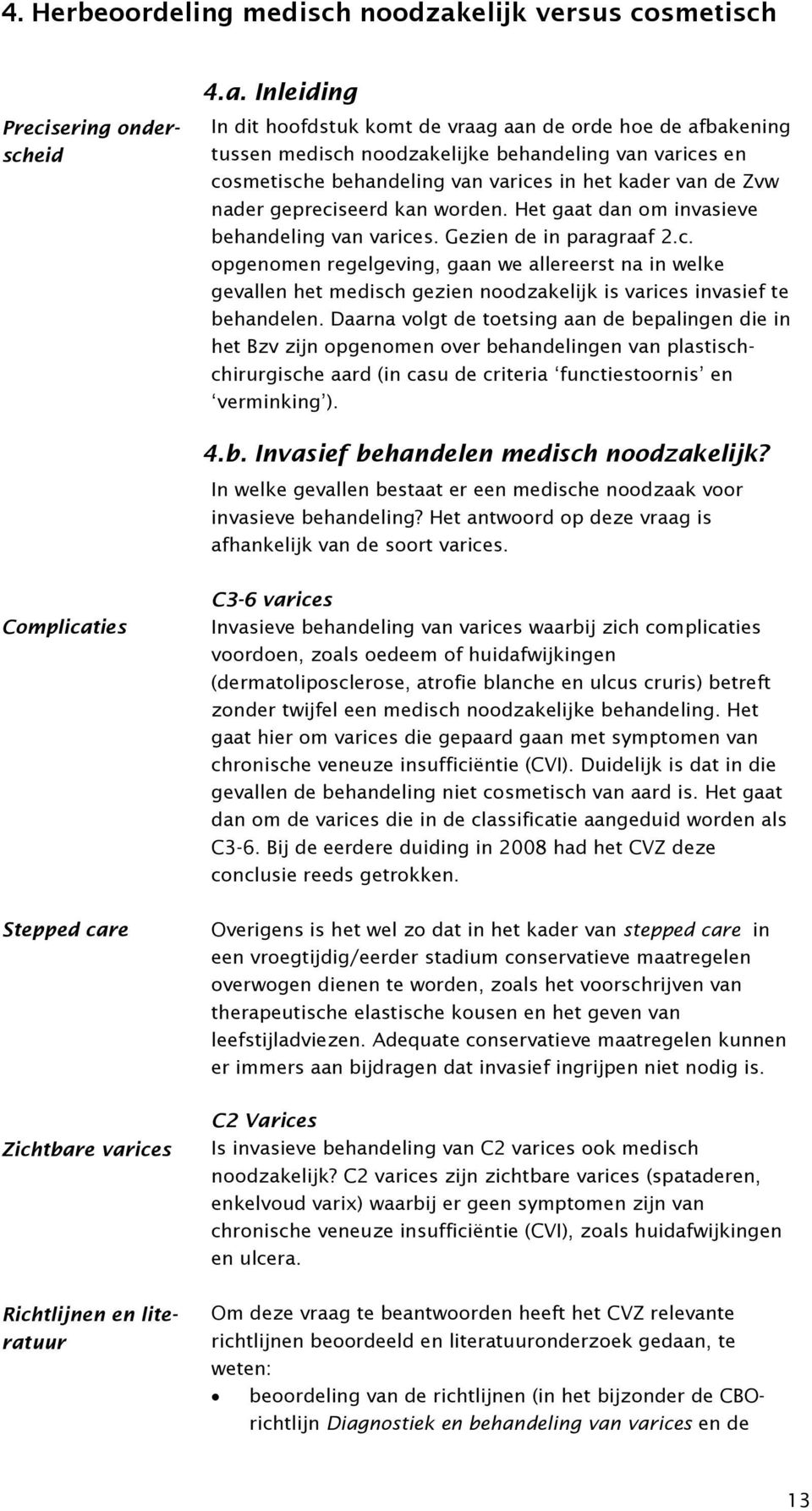 Inleiding In dit hoofdstuk komt de vraag aan de orde hoe de afbakening tussen medisch noodzakelijke behandeling van varices en cosmetische behandeling van varices in het kader van de Zvw nader