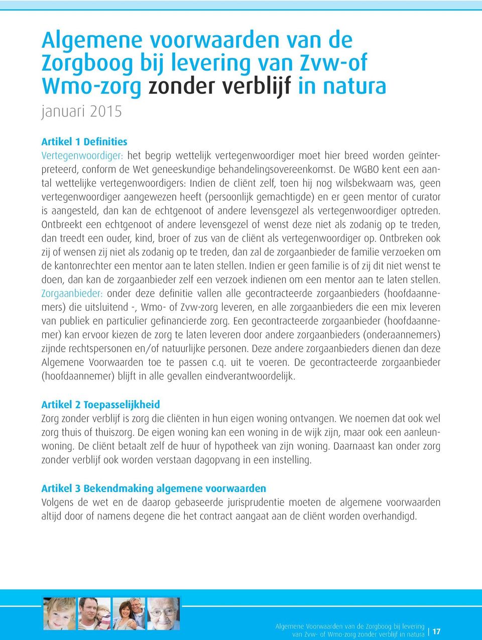 De WGBO kent een aantal wettelijke vertegenwoordigers: Indien de cliënt zelf, toen hij nog wilsbekwaam was, geen vertegenwoordiger aangewezen heeft (persoonlijk gemachtigde) en er geen mentor of