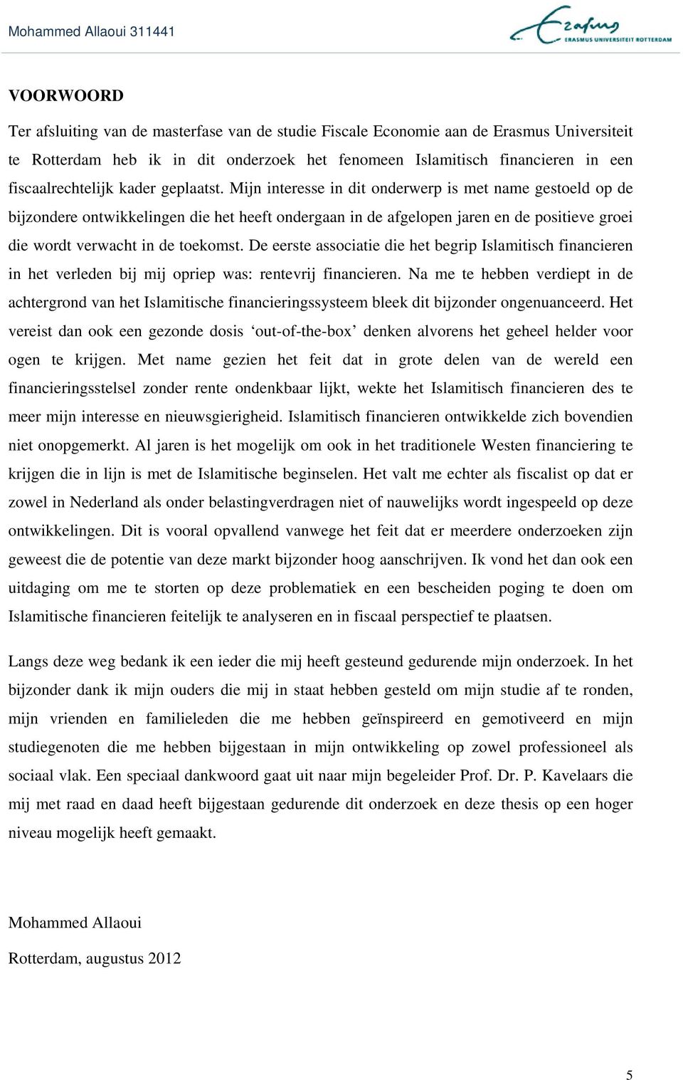 Mijn interesse in dit onderwerp is met name gestoeld op de bijzondere ontwikkelingen die het heeft ondergaan in de afgelopen jaren en de positieve groei die wordt verwacht in de toekomst.