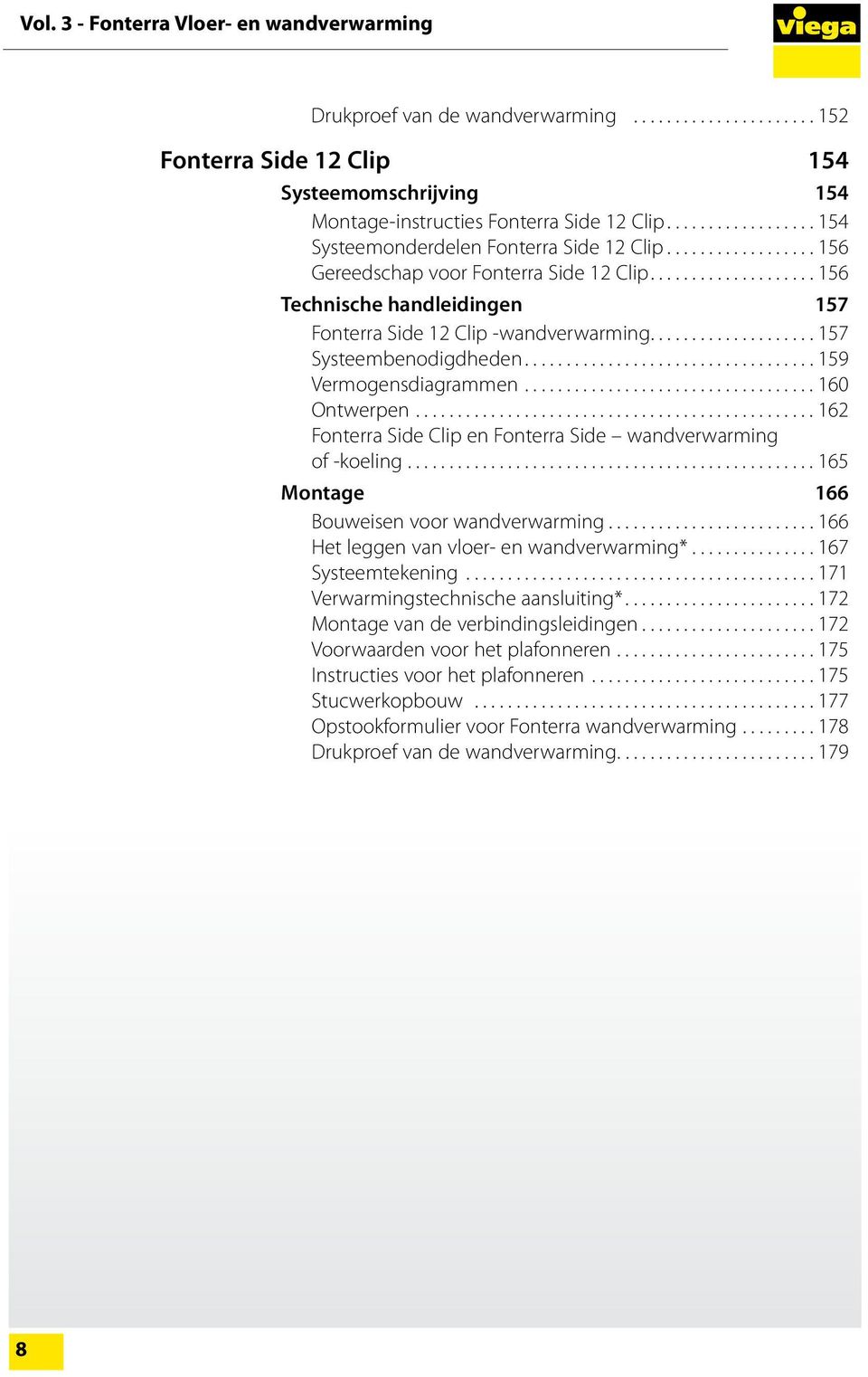 ..159 Vermogensdiagrammen...160 Ontwerpen...162 Fonterra Side Clip en Fonterra Side wandverwarming of -koeling...165 Montage 166 Bouweisen voor wandverwarming.