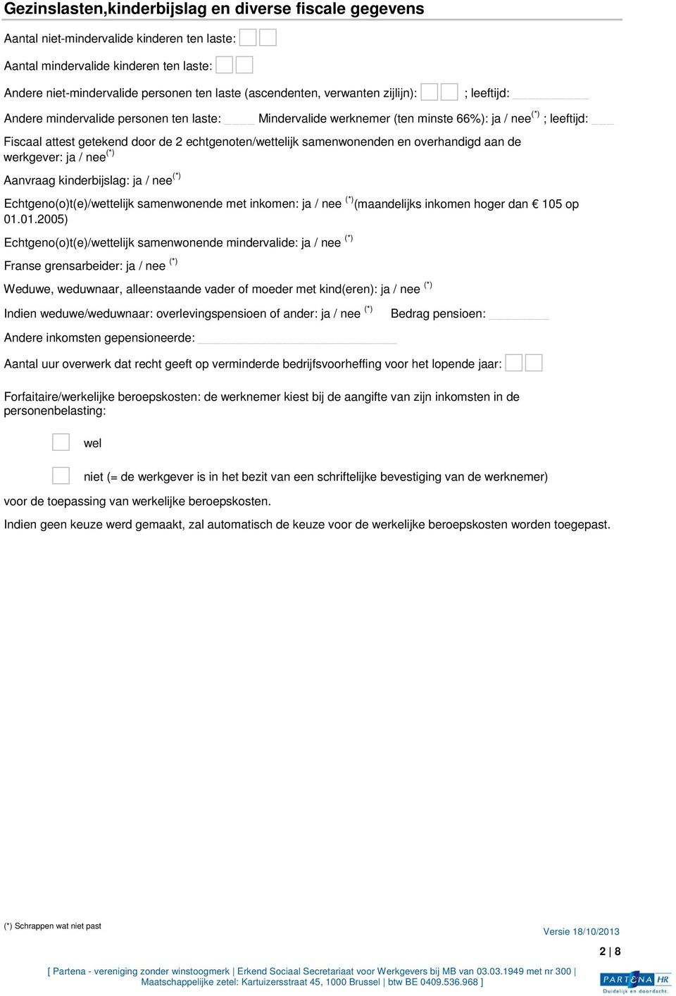 samenwonenden en overhandigd aan de werkgever: ja / nee (*) Aanvraag kinderbijslag: ja / nee (*) Echtgeno(o)t(e)/wettelijk samenwonende met inkomen: ja / nee (*) (maandelijks inkomen hoger dan 105 op