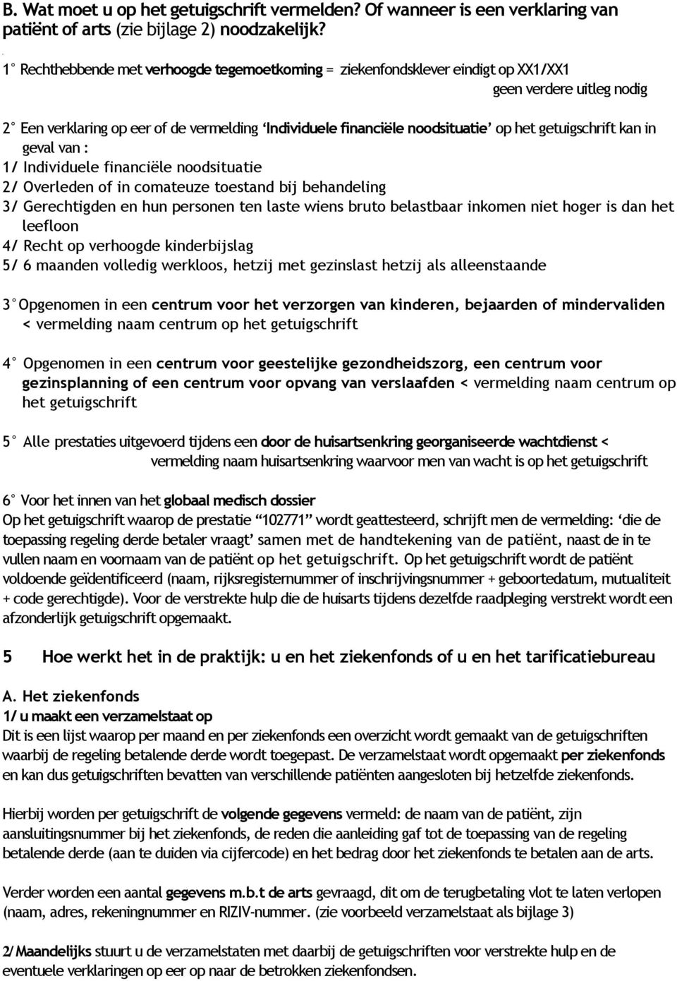 getuigschrift kan in geval van : 1/ Individuele financiële noodsituatie 2/ Overleden of in comateuze toestand bij behandeling 3/ Gerechtigden en hun personen ten laste wiens bruto belastbaar inkomen