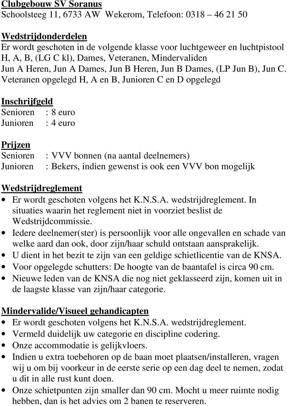 Veteranen opgelegd H, A en B, Junioren C en D opgelegd Inschrijfgeld Senioren : 8 euro Junioren : 4 euro Prijzen Senioren Junioren : VVV bonnen (na aantal deelnemers) : Bekers, indien gewenst is ook