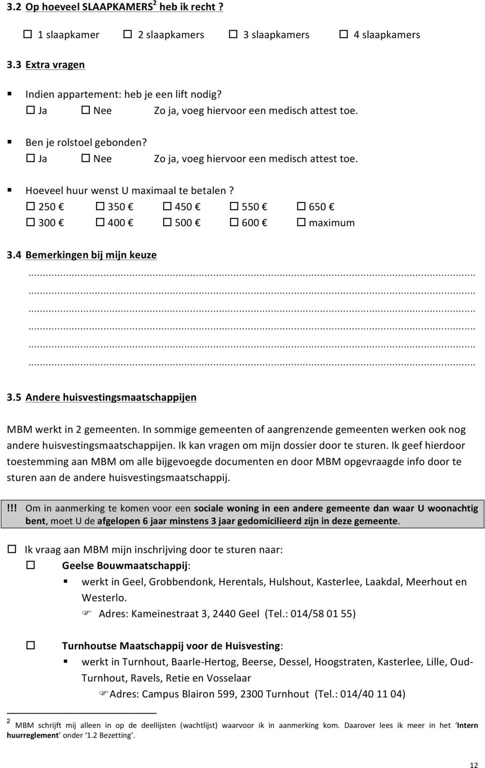 250 350 450 550 650 300 400 500 600 maximum 3.4 Bemerkingen bij mijn keuze.................. 3.5 Andere huisvestingsmaatschappijen MBM werkt in 2 gemeenten.