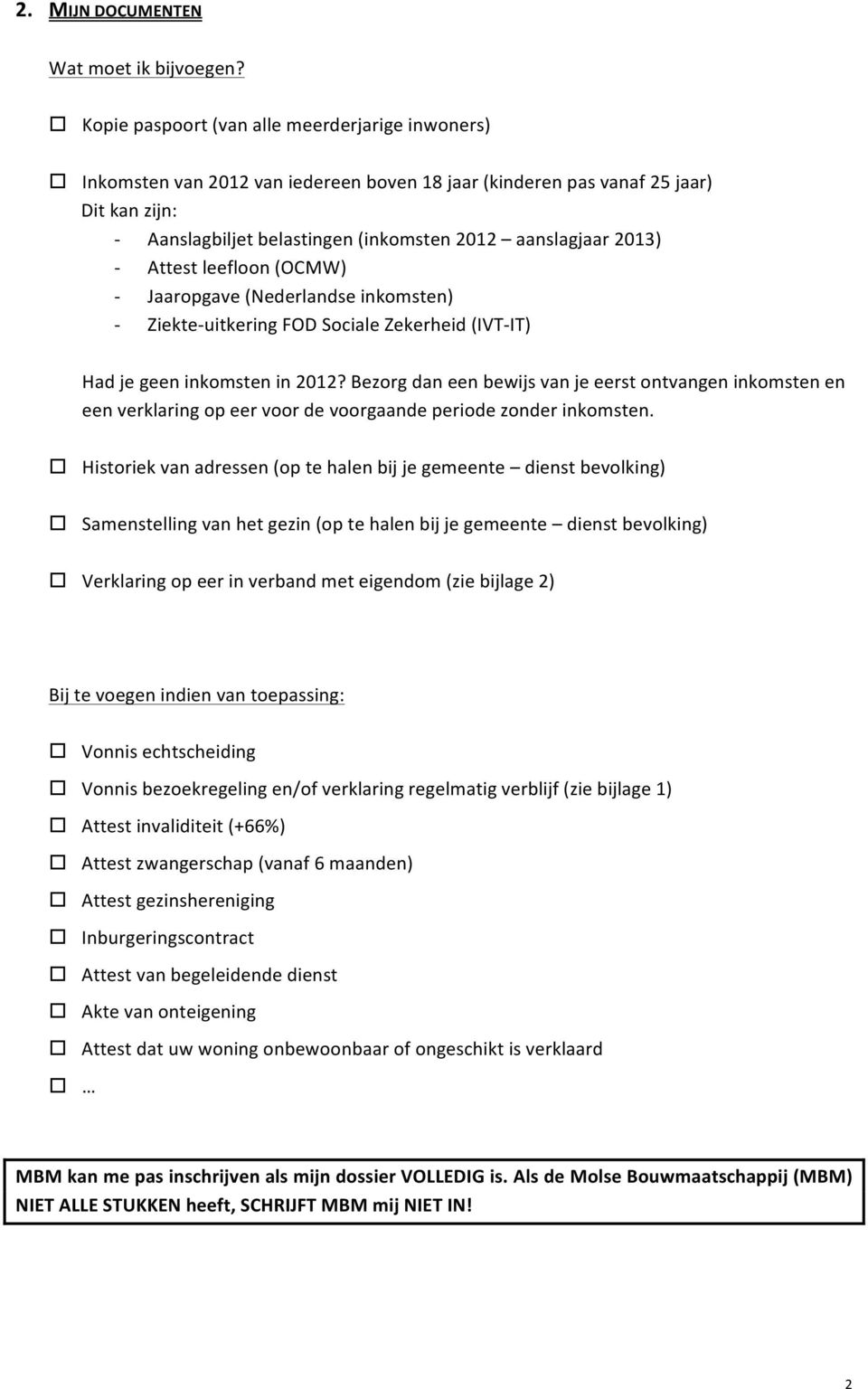 - Attest leefloon (OCMW) - Jaaropgave (Nederlandse inkomsten) - Ziekte- uitkering FOD Sociale Zekerheid (IVT- IT) Had je geen inkomsten in 2012?