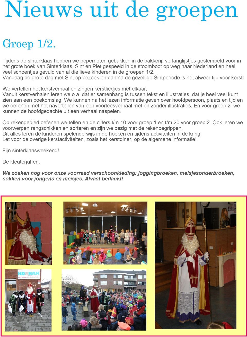 heel veel schoentjes gevuld van al die lieve kinderen in de groepen 1/2. Vandaag de grote dag met Sint op bezoek en dan na de gezellige Sintperiode is het alweer tijd voor kerst!