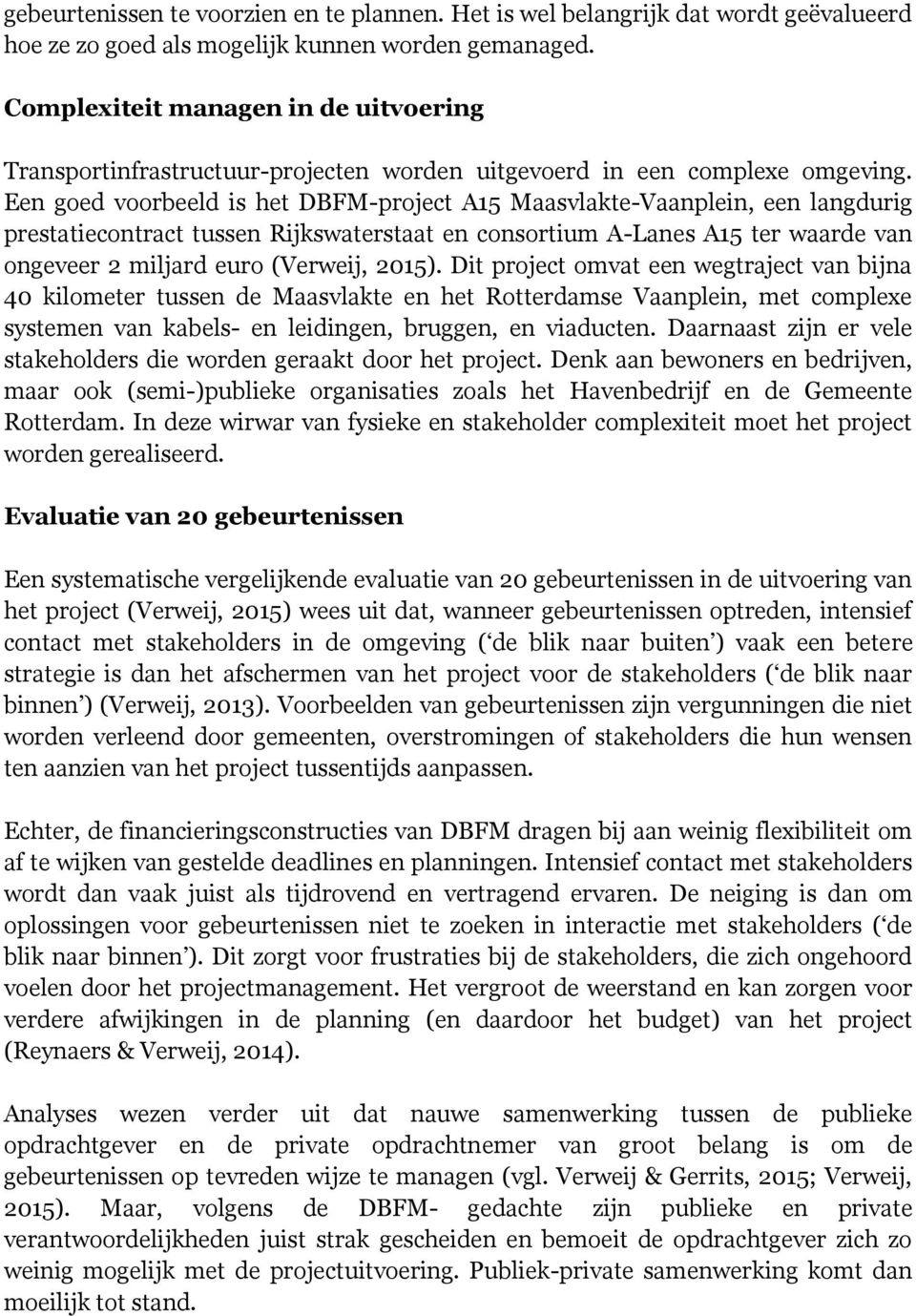 Een goed voorbeeld is het DBFM-project A15 Maasvlakte-Vaanplein, een langdurig prestatiecontract tussen Rijkswaterstaat en consortium A-Lanes A15 ter waarde van ongeveer 2 miljard euro (Verweij,