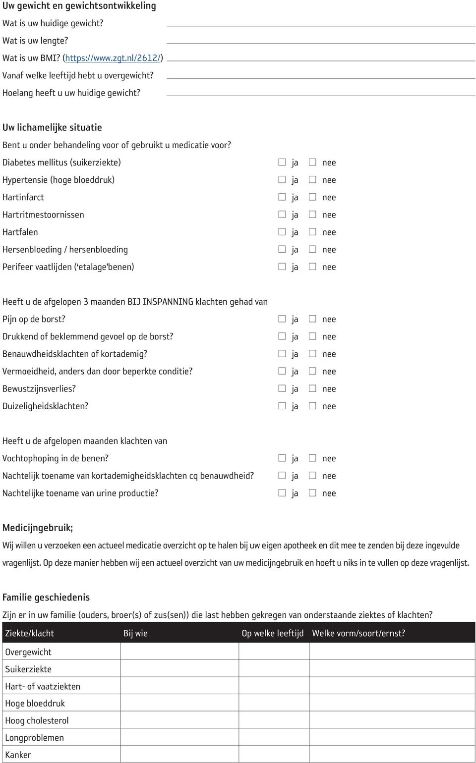 Diabetes mellitus (suikerziekte) ja nee Hypertensie (hoge bloeddruk) ja nee Hartinfarct ja nee Hartritmestoornissen ja nee Hartfalen ja nee Hersenbloeding / hersenbloeding ja nee Perifeer vaatlijden