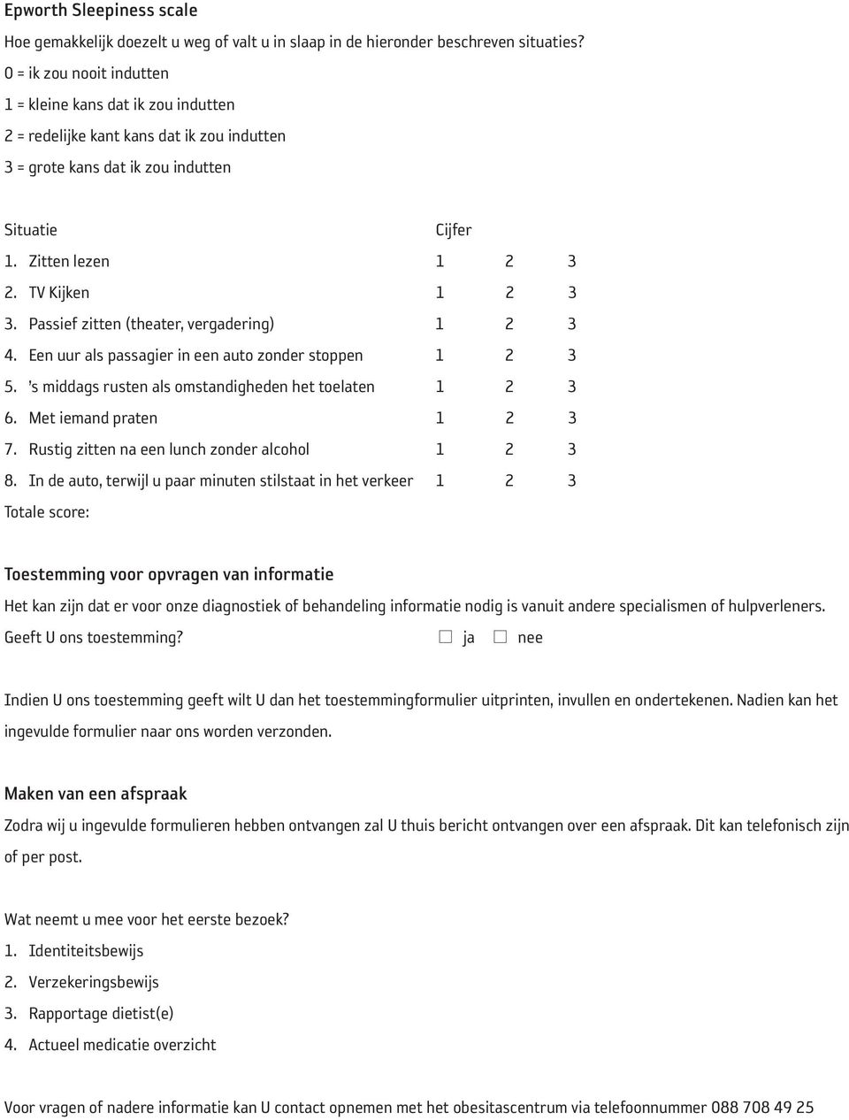 Passief zitten (theater, vergadering) 1 2 3 4. Een uur als passagier in een auto zonder stoppen 1 2 3 5. s middags rusten als omstandigheden het toelaten 1 2 3 6. Met iemand praten 1 2 3 7.