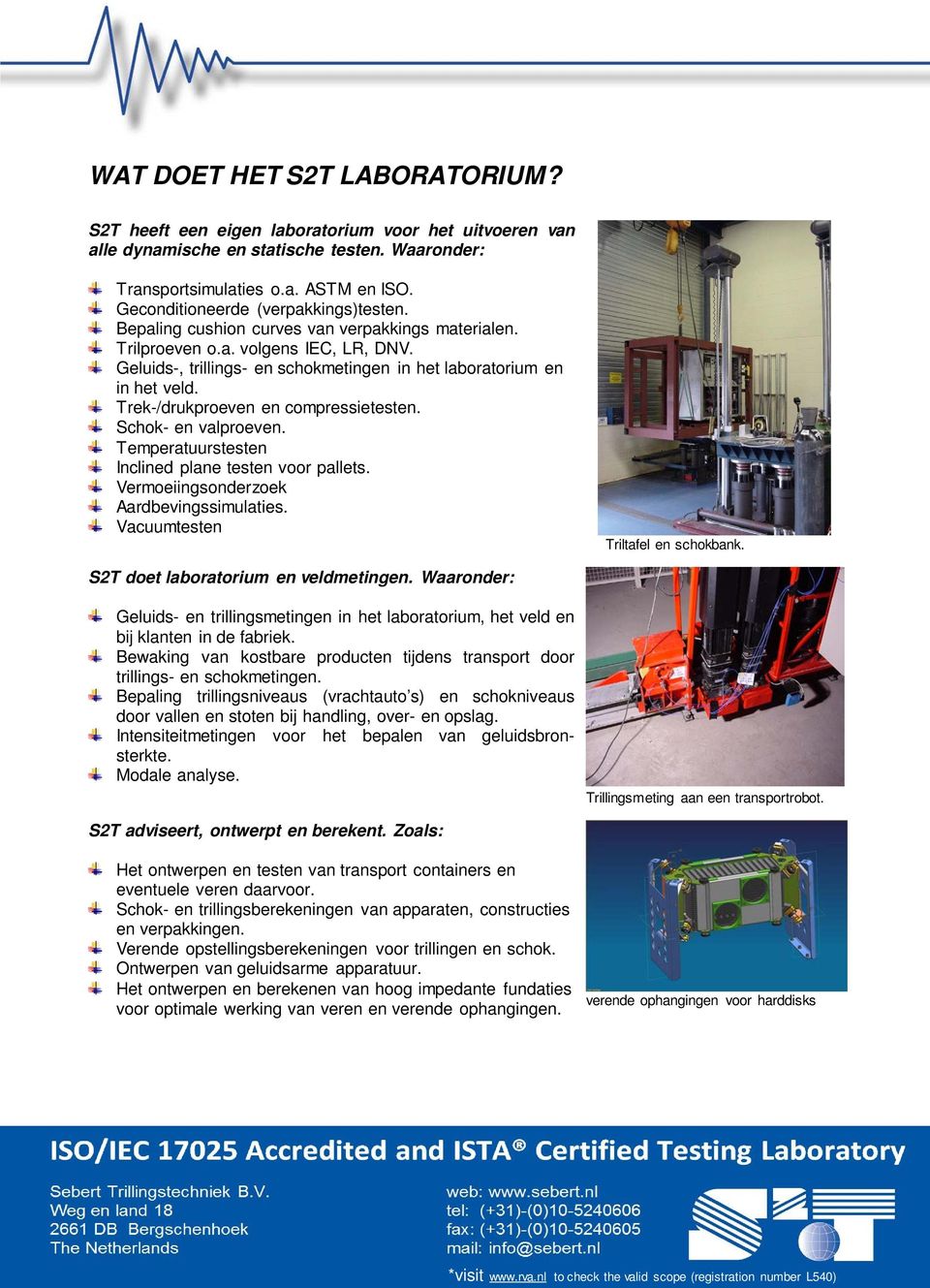 Geluids-, trillings- en schokmetingen in het laboratorium en in het veld. Trek-/drukproeven en compressietesten. Schok- en valproeven. Temperatuurstesten Inclined plane testen voor pallets.