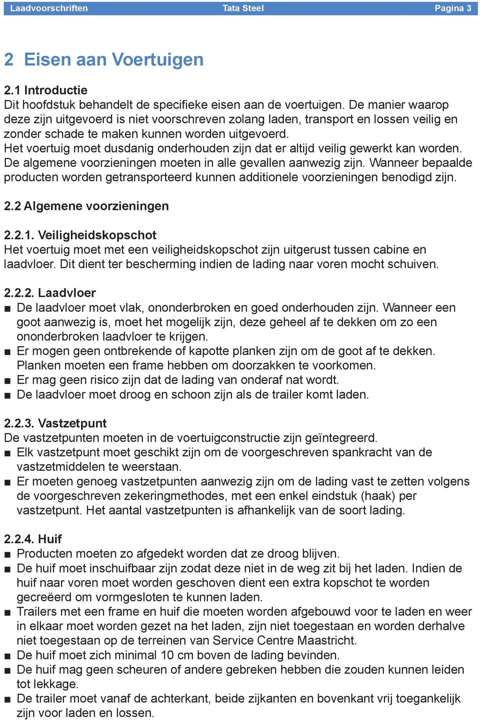 Het voertuig moet dusdanig onderhouden zijn dat er altijd veilig gewerkt kan worden. De algemene voorzieningen moeten in alle gevallen aanwezig zijn.