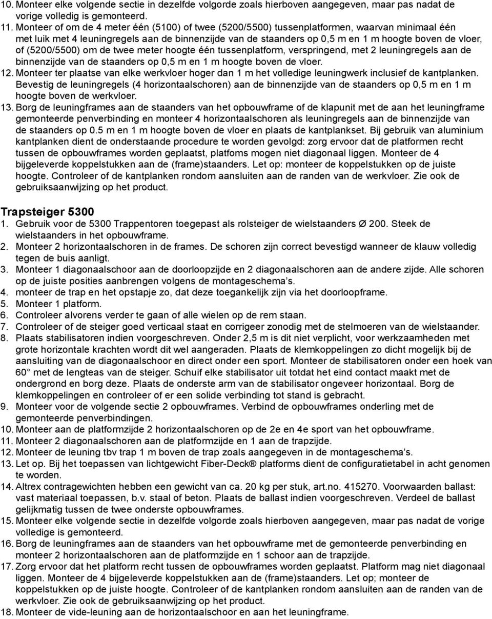 (500/5500) om de twee meter hoogte één tussenplatform, verspringend, met leuningregels aan de binnenzijde van de staanders op 0,5 m en m hoogte boven de vloer.