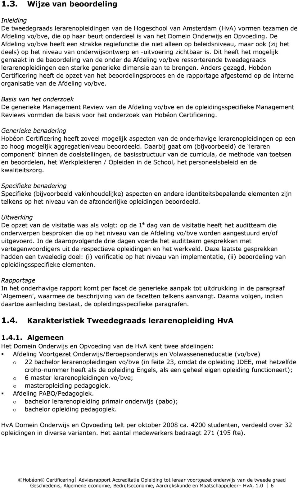 Dit heeft het mogelijk gemaakt in de beoordeling van de onder de Afdeling vo/bve ressorterende tweedegraads lerarenopleidingen een sterke generieke dimensie aan te brengen.