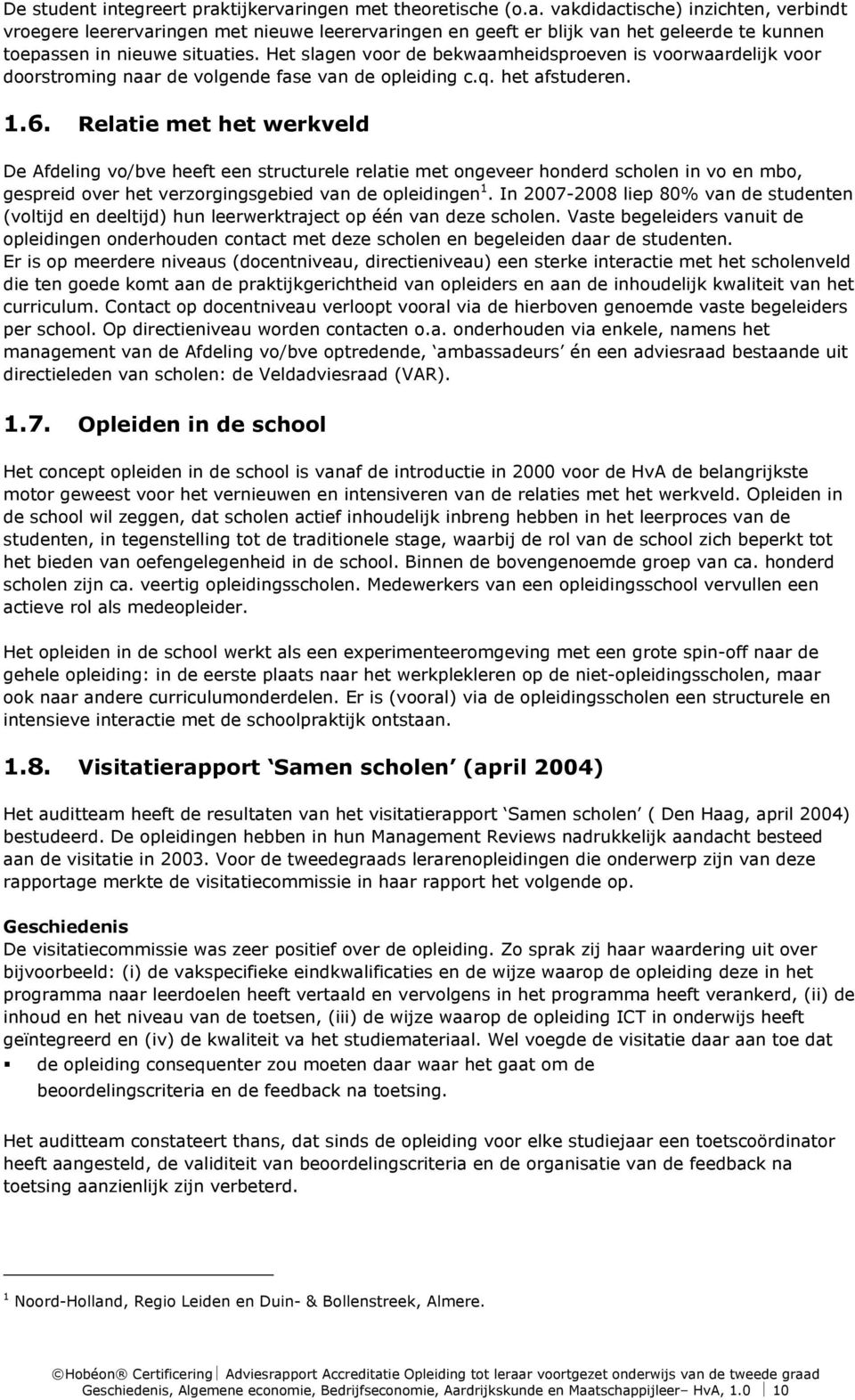 Relatie met het werkveld De Afdeling vo/bve heeft een structurele relatie met ongeveer honderd scholen in vo en mbo, gespreid over het verzorgingsgebied van de opleidingen 1.