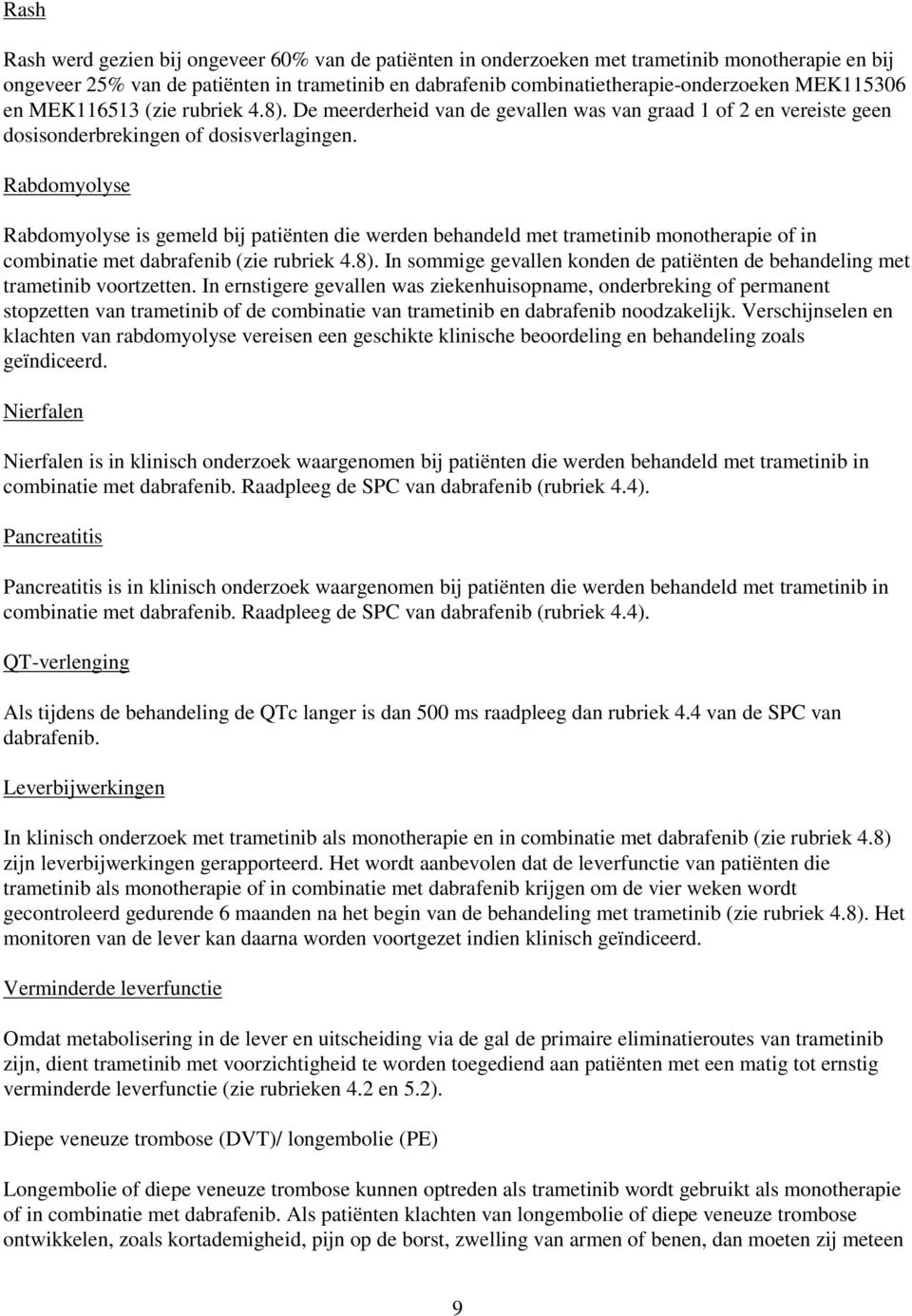 Rabdomyolyse Rabdomyolyse is gemeld bij patiënten die werden behandeld met trametinib monotherapie of in combinatie met dabrafenib (zie rubriek 4.8).