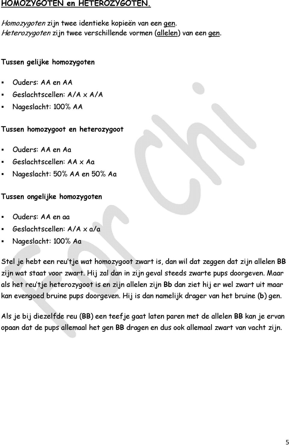 Tussen ongelijke homozygoten Ouders: AA en aa Geslachtscellen: A/A x a/a Nageslacht: 100% Aa Stel je hebt een reu tje wat homozygoot zwart is, dan wil dat zeggen dat zijn allelen BB zijn wat staat