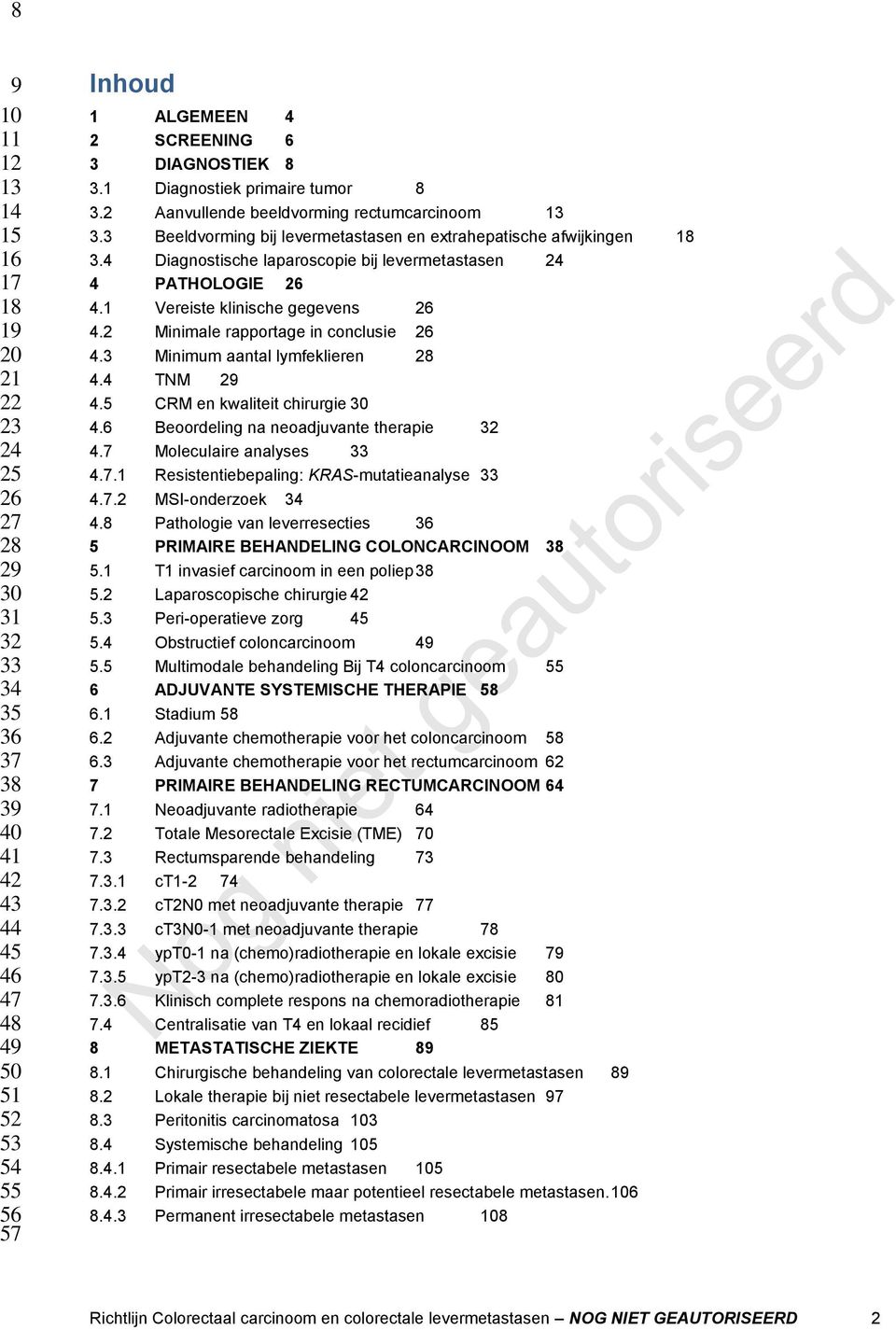 4 Diagnostische laparoscopie bij levermetastasen 24 4 PATHOLOGIE 26 4.1 Vereiste klinische gegevens 26 4.2 Minimale rapportage in conclusie 26 4.3 Minimum aantal lymfeklieren 28 4.4 TNM 29 4.