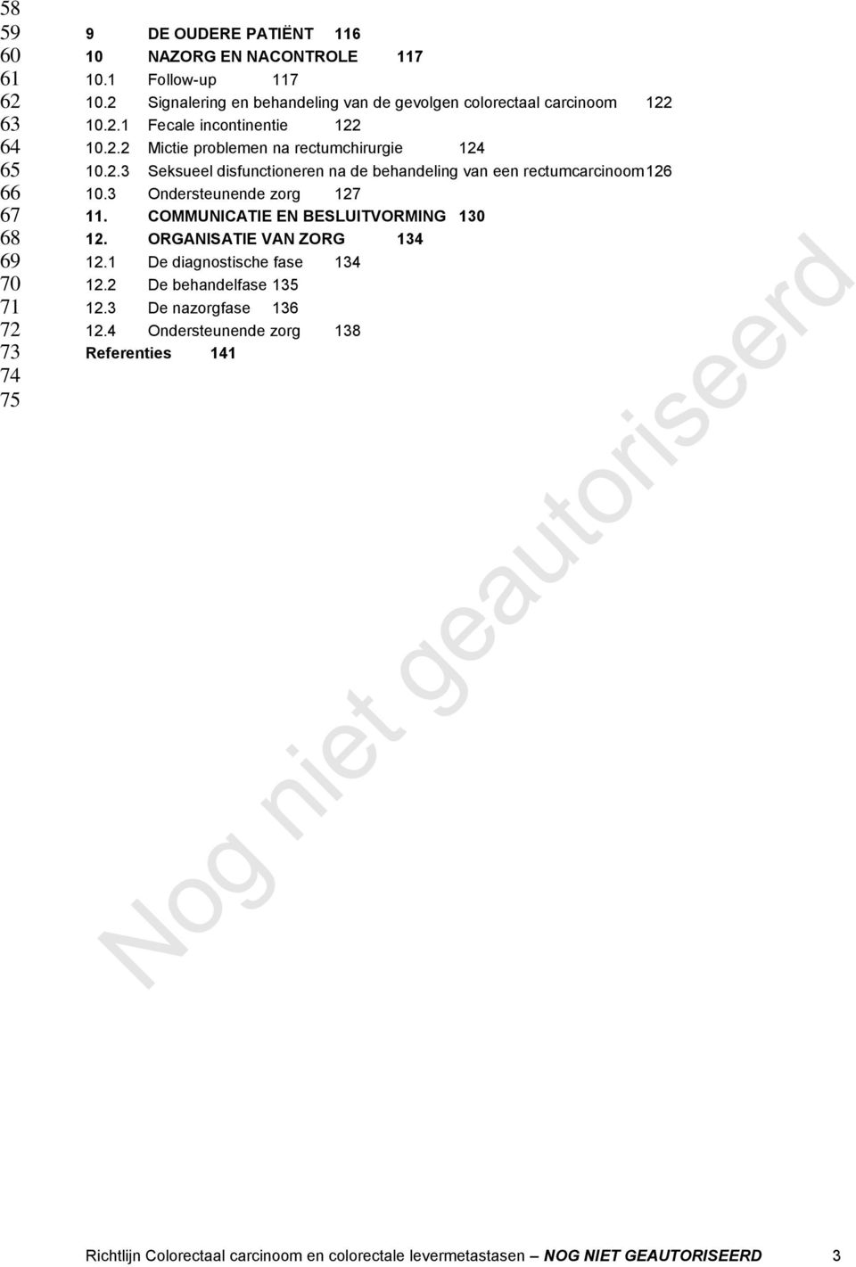 3 Ondersteunende zorg 127 11. COMMUNICATIE EN BESLUITVORMING 130 12. ORGANISATIE VAN ZORG 134 12.1 De diagnostische fase 134 12.2 De behandelfase 135 12.