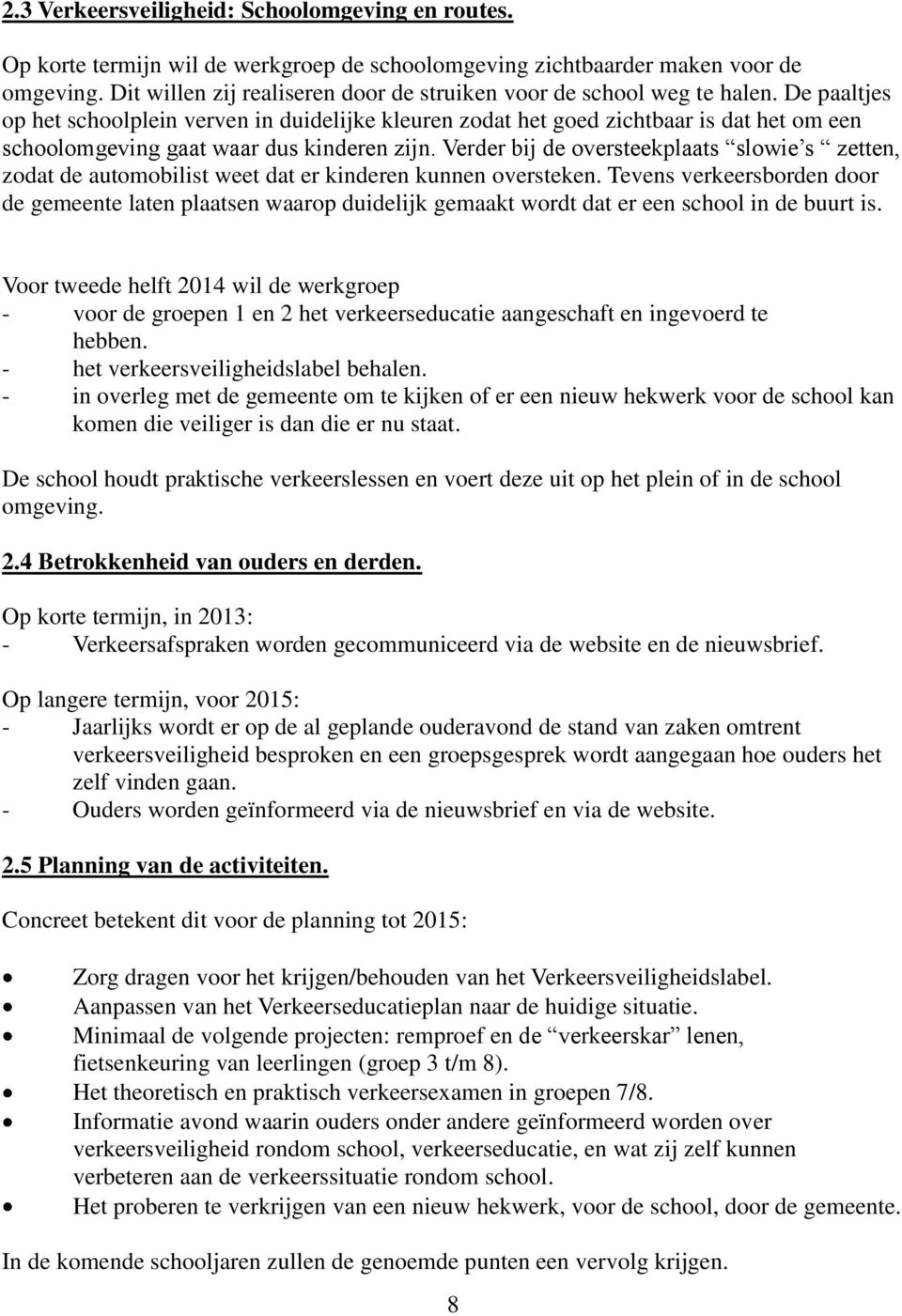 De paaltjes op het schoolplein verven in duidelijke kleuren zodat het goed zichtbaar is dat het om een schoolomgeving gaat waar dus kinderen zijn.