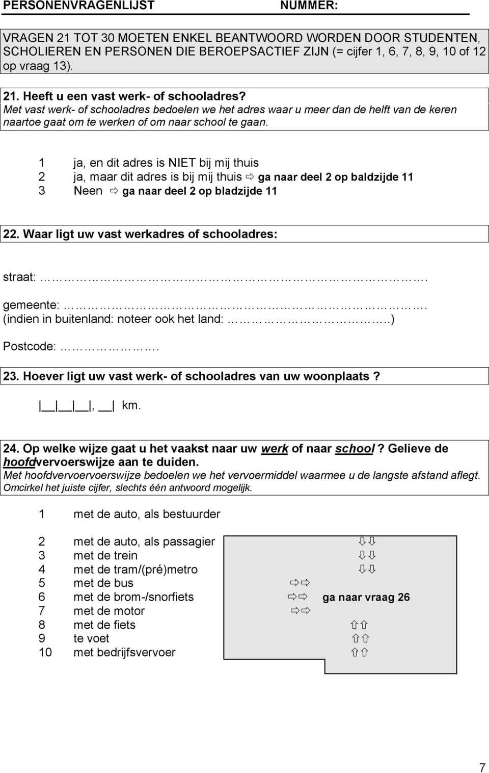 , en dit adres is NIET bij mij thuis 2 ja, maar dit adres is bij mij thuis ga naar deel 2 op baldzijde 11 3 Neen ga naar deel 2 op bladzijde 11 22. Waar ligt uw vast werkadres of schooladres: straat:.