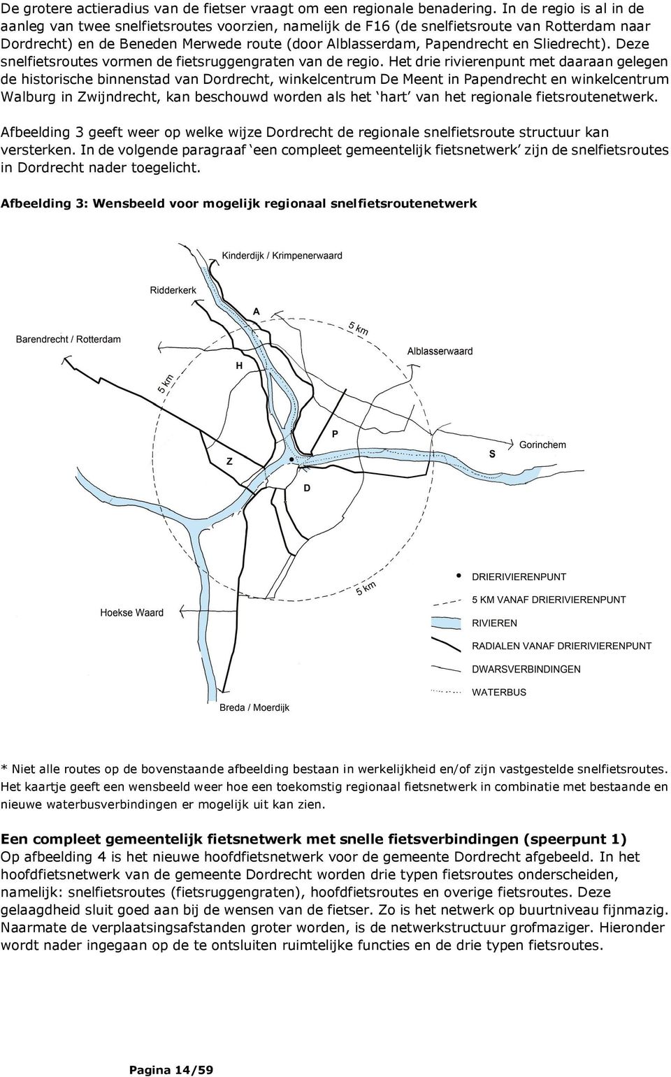 Sliedrecht). Deze snelfietsroutes vormen de fietsruggengraten van de regio.