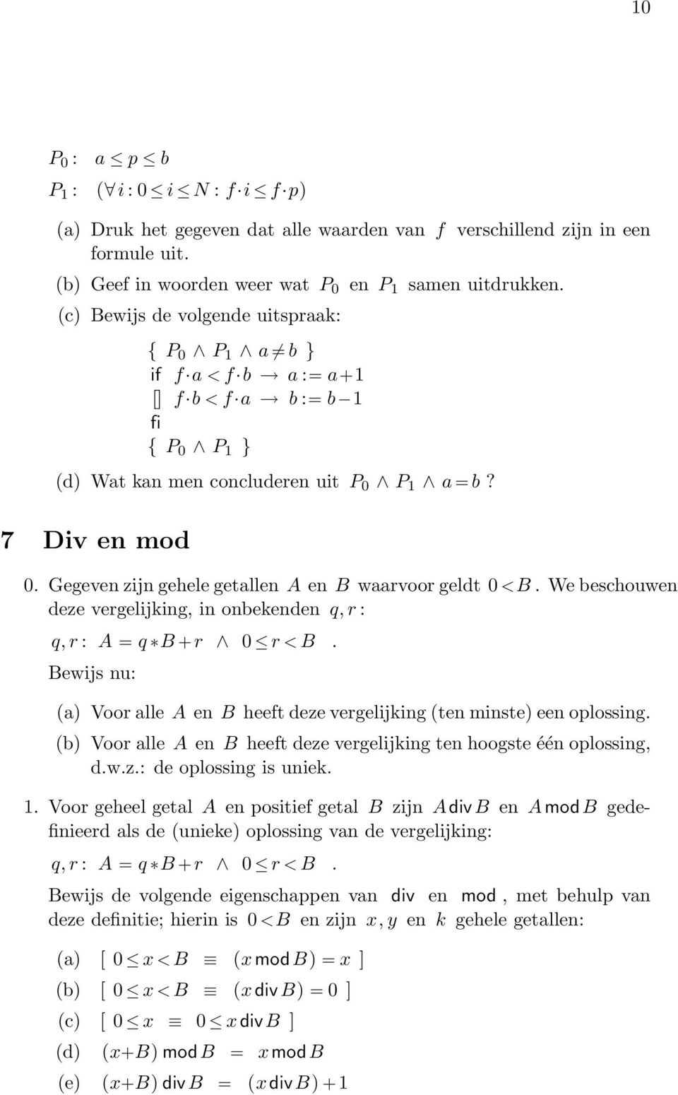 Gegeven zijn gehele getallen A en B waarvoor geldt 0 <B. We beschouwen deze vergelijking, in onbekenden q, r : q, r : A = q B +r 0 r < B.