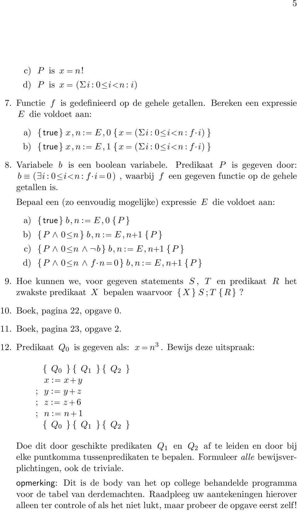 Predikaat P is gegeven door: b ( i :0 i<n : f i = 0), waarbij f een gegeven functie op de gehele getallen is.