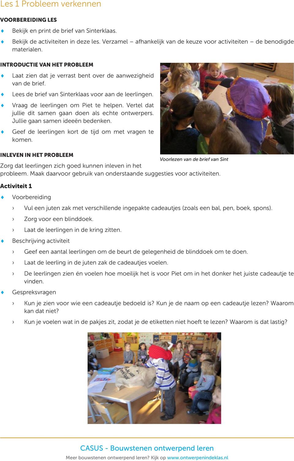 Vertel dat jullie dit samen gaan doen als echte ontwerpers. Jullie gaan samen ideeën bedenken. Geef de leerlingen kort de tijd om met vragen te komen.