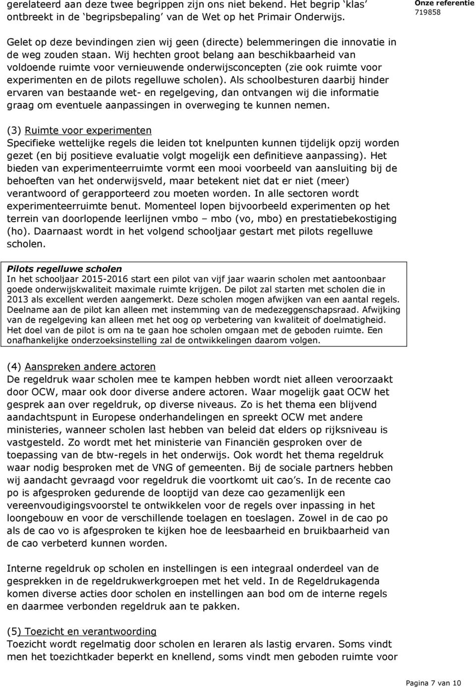 Wij hechten groot belang aan beschikbaarheid van voldoende ruimte voor vernieuwende onderwijsconcepten (zie ook ruimte voor experimenten en de pilots regelluwe scholen).