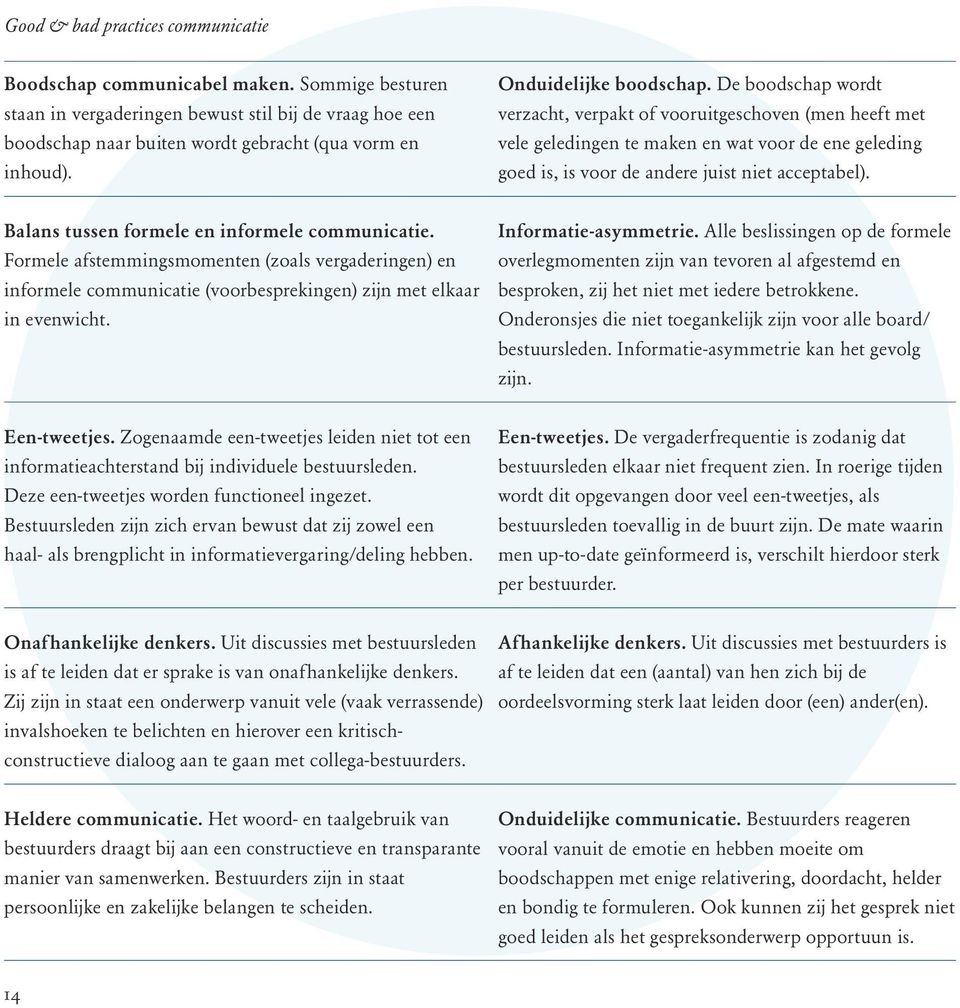 Balans tussen formele en informele communicatie. Formele afstemmingsmomenten (zoals vergaderingen) en informele communicatie (voorbesprekingen) zijn met elkaar in evenwicht. Informatie-asymmetrie.