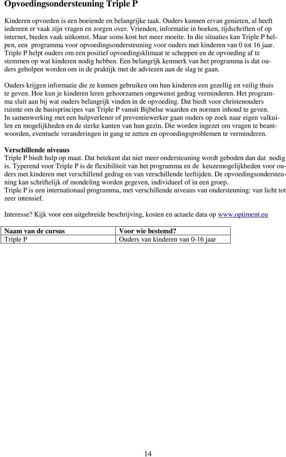 In die situaties kan Triple P helpen, een programma voor opvoedingsondersteuning voor ouders met kinderen van 0 tot 16 jaar.