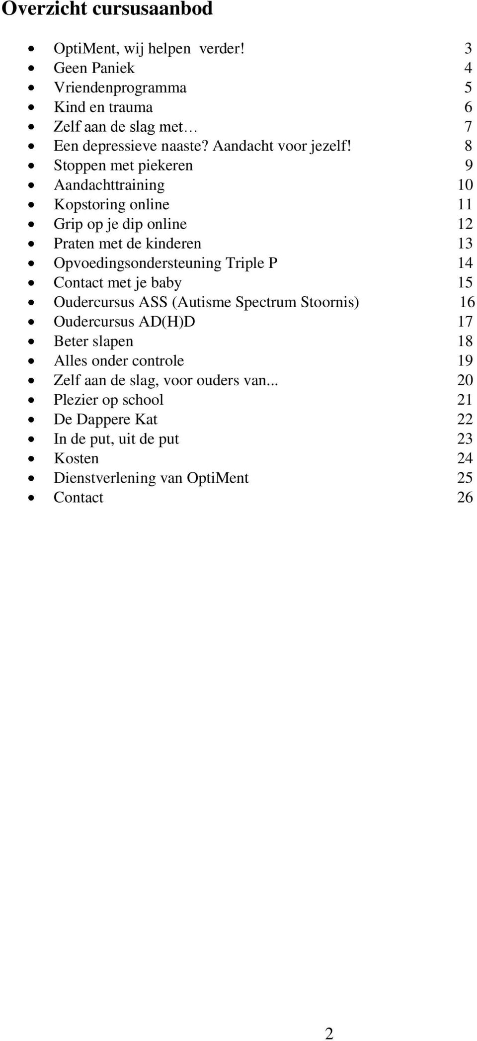 8 Stoppen met piekeren 9 Aandachttraining 10 Kopstoring online 11 Grip op je dip online 12 Praten met de kinderen 13 Opvoedingsondersteuning Triple P 14