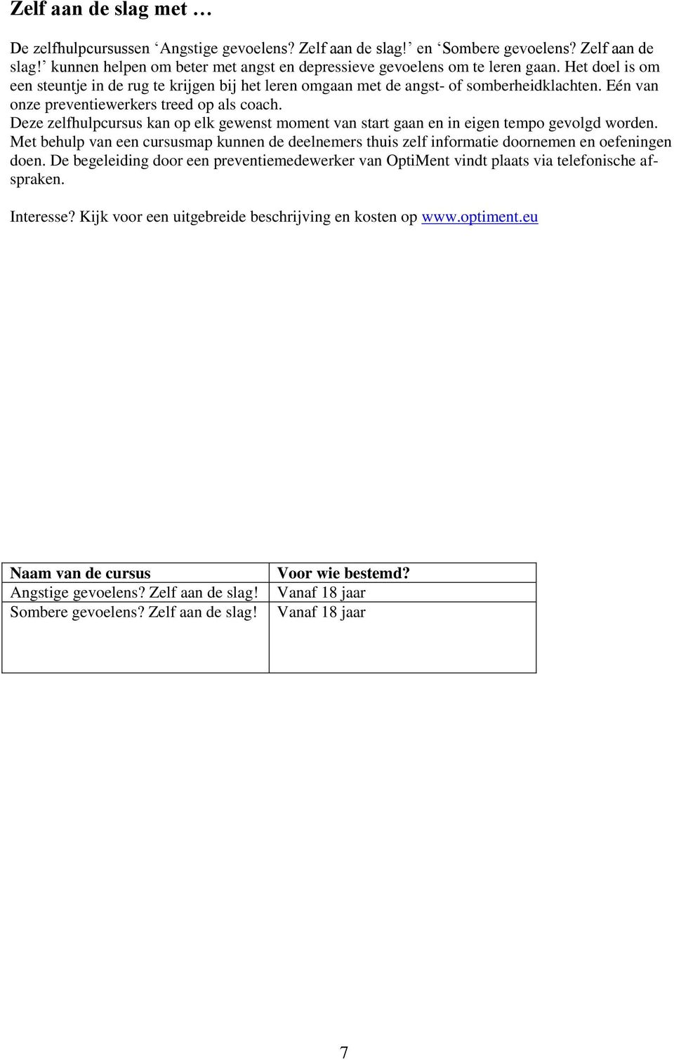 Deze zelfhulpcursus kan op elk gewenst moment van start gaan en in eigen tempo gevolgd worden. Met behulp van een cursusmap kunnen de deelnemers thuis zelf informatie doornemen en oefeningen doen.