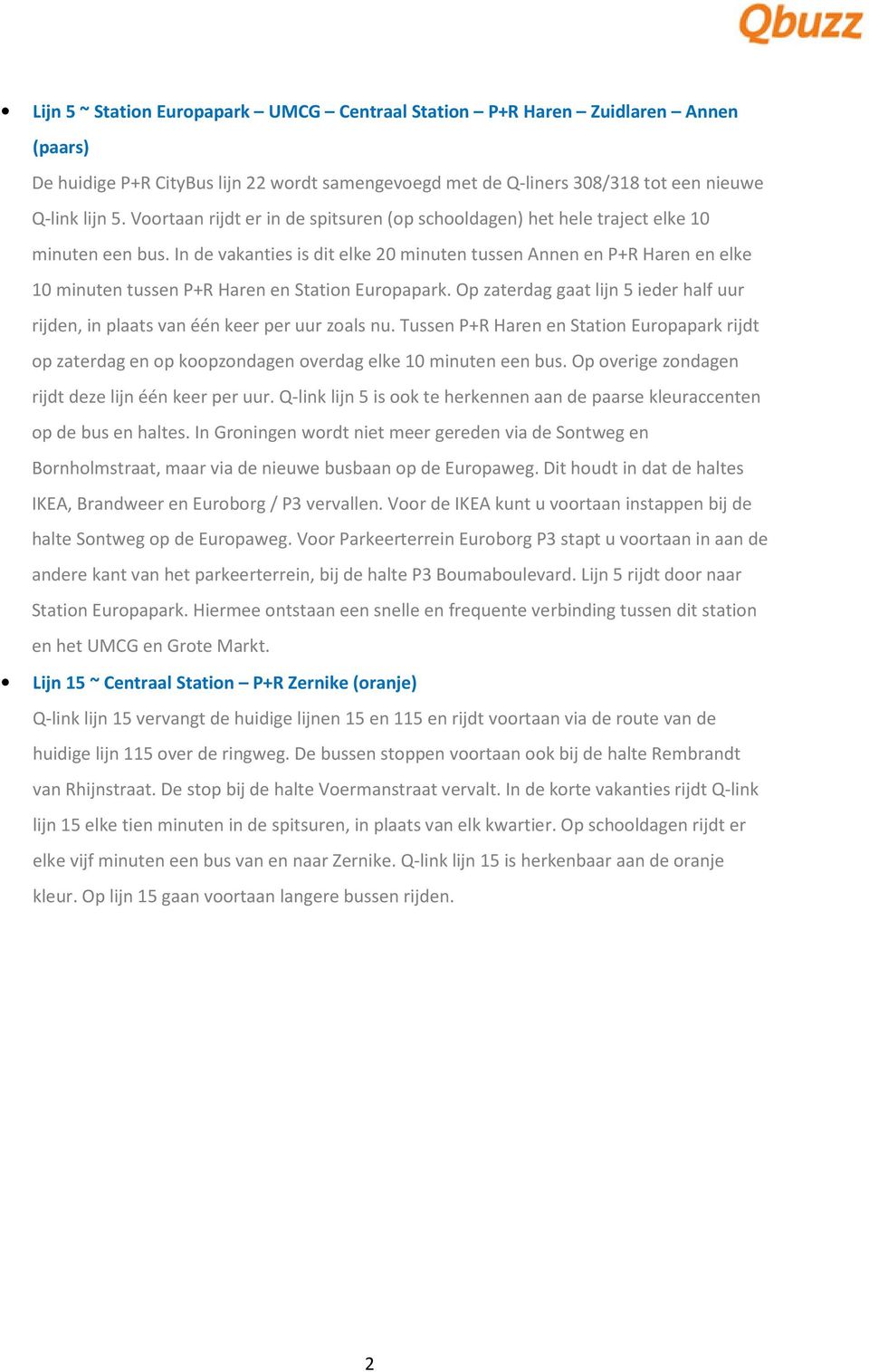 In de vakanties is dit elke 20 minuten tussen Annen en P+R Haren en elke 10 minuten tussen P+R Haren en Station Europapark.