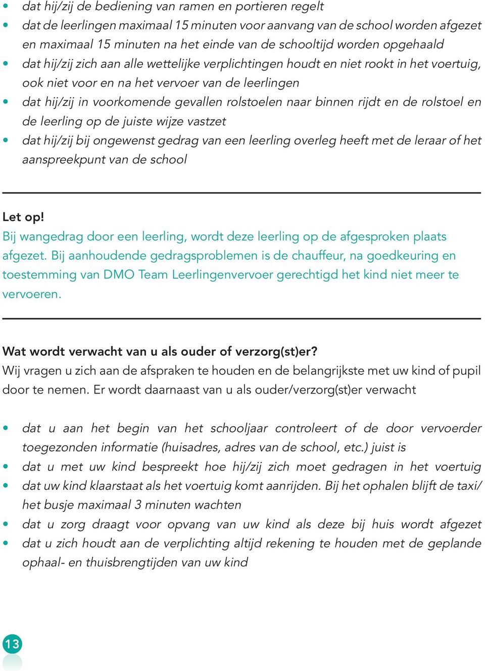 naar binnen rijdt en de rolstoel en de leerling op de juiste wijze vastzet dat hij/zij bij ongewenst gedrag van een leerling overleg heeft met de leraar of het aanspreekpunt van de school Let op!