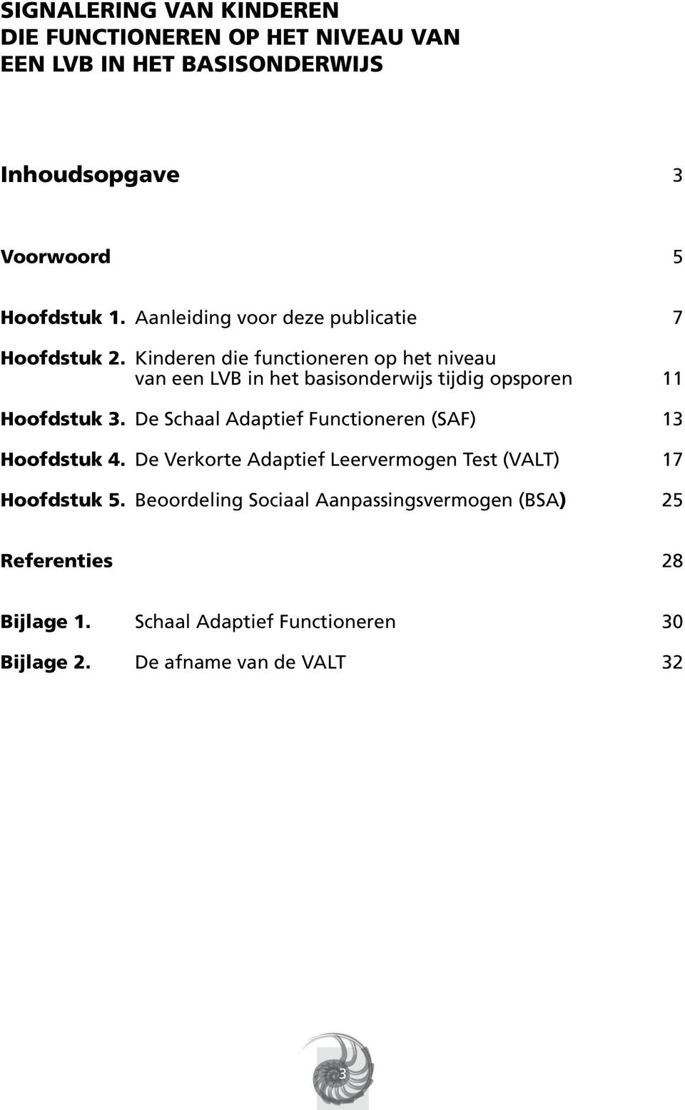 Kinderen die functioneren op het niveau van een LVB in het basisonderwijs tijdig opsporen 11 Hoofdstuk 3.