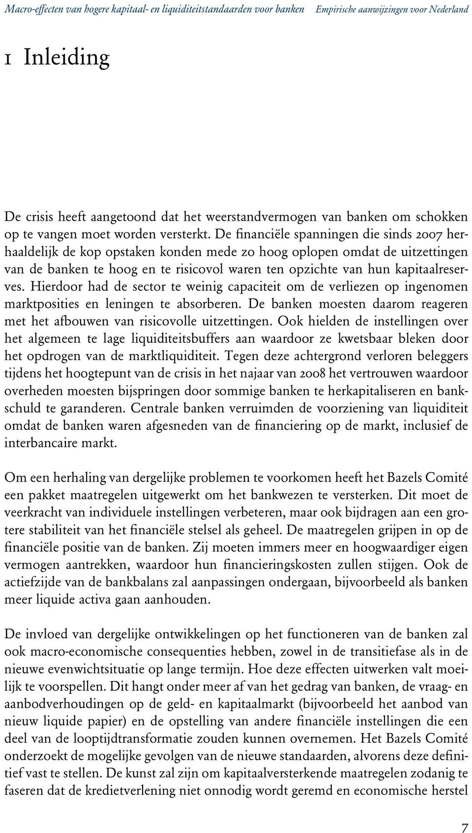 De financiële spanningen die sinds 2007 herhaaldelijk de kop opstaken konden mede zo hoog oplopen omdat de uitzettingen van de banken te hoog en te risicovol waren ten opzichte van hun