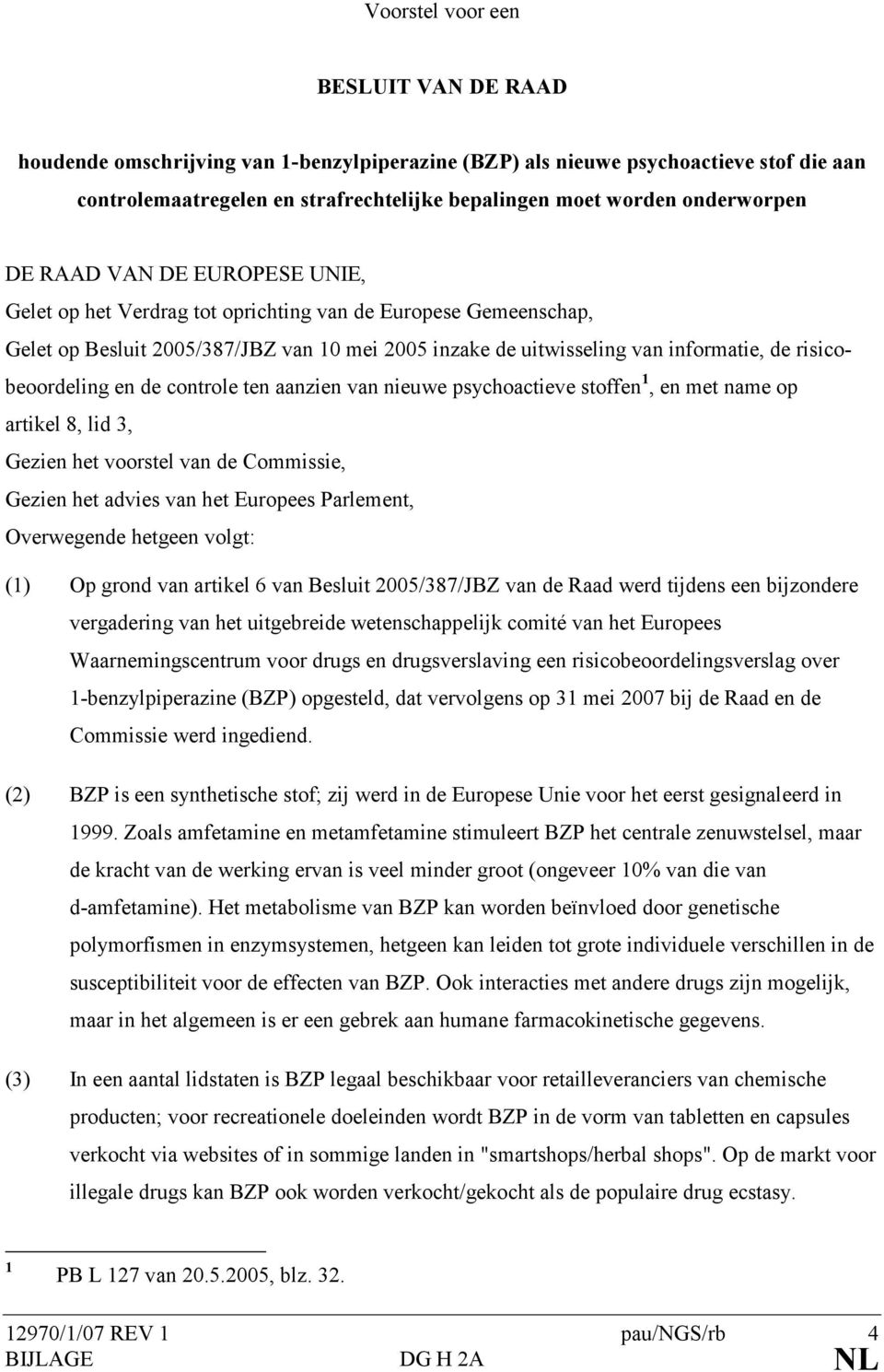 risicobeoordeling en de controle ten aanzien van nieuwe psychoactieve stoffen 1, en met name op artikel 8, lid 3, Gezien het voorstel van de Commissie, Gezien het advies van het Europees Parlement,