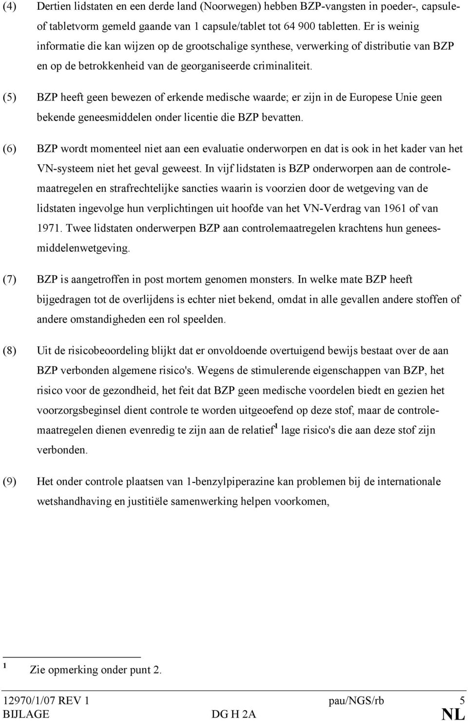 (5) BZP heeft geen bewezen of erkende medische waarde; er zijn in de Europese Unie geen bekende geneesmiddelen onder licentie die BZP bevatten.