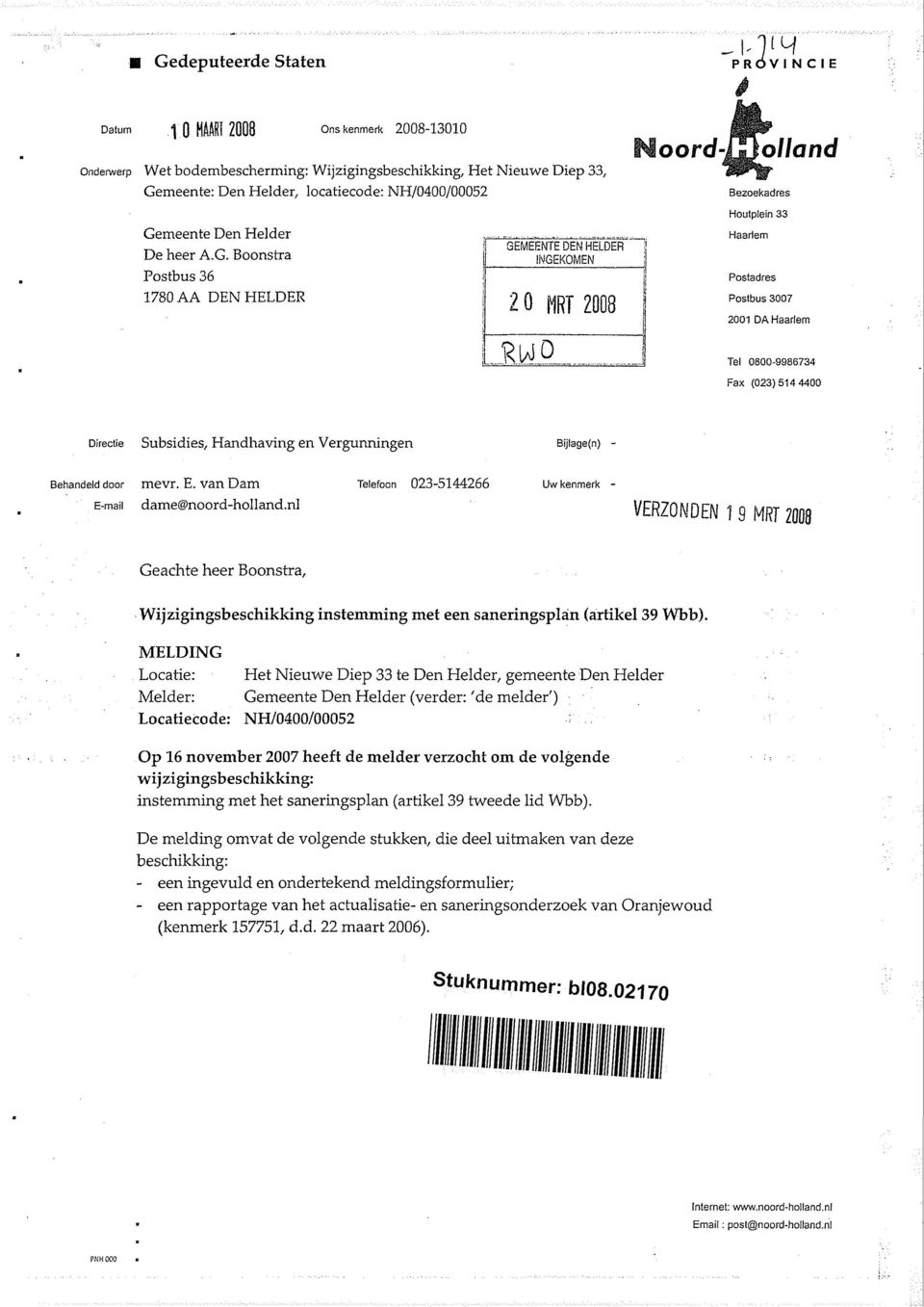 Boonstra Postbus 36 1780 AA DEN HELDER GEMEENTE DEN HELDER INGEKOMEN 2 0 MRT 2008 I RWD loord-lmjolland Bezoekadres Houtplein 33 Haarlem Postadres Postbus 3007 2001 DA Haarlem Tel 0800-9986734 Fax