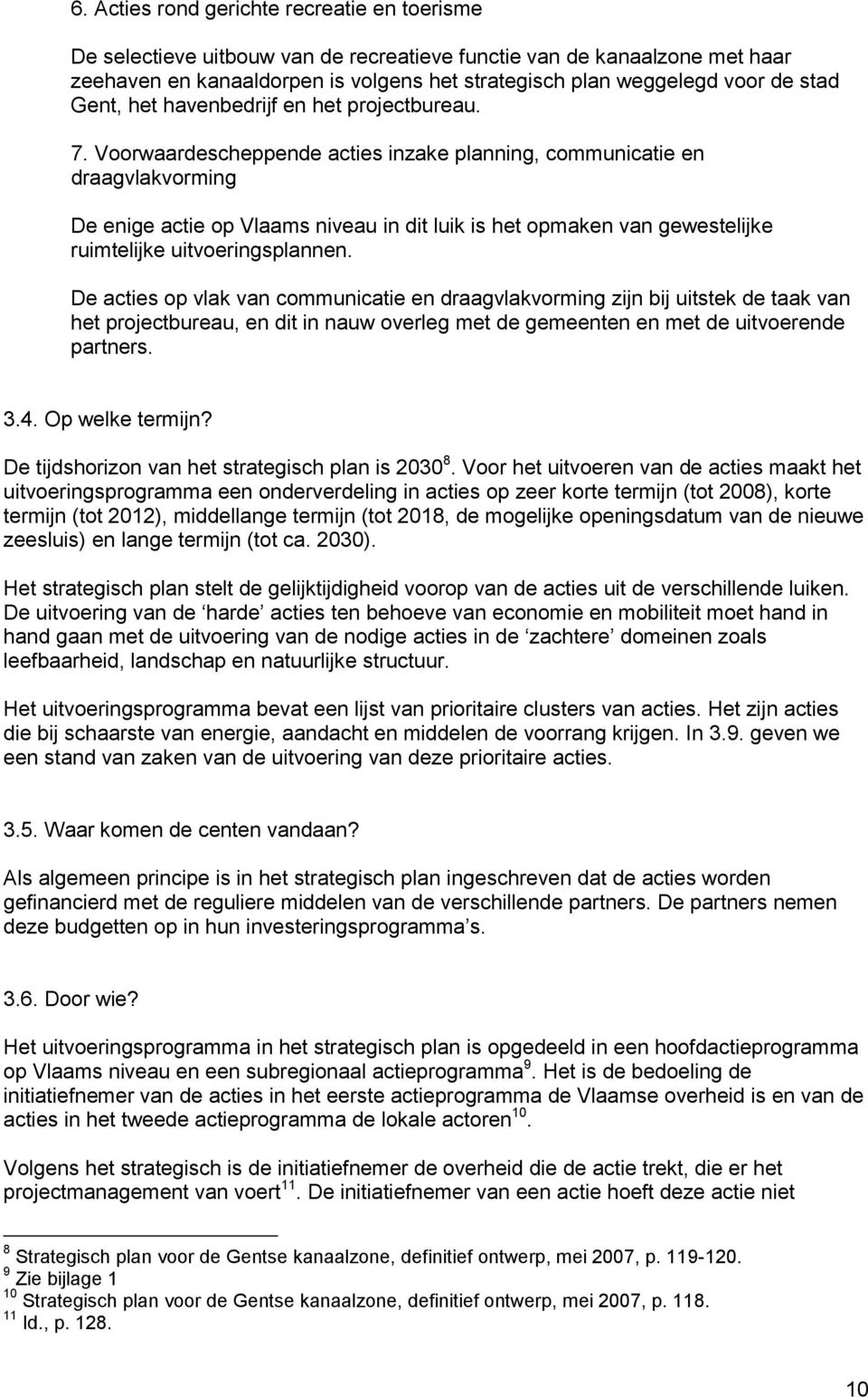 Voorwaardescheppende acties inzake planning, communicatie en draagvlakvorming De enige actie op Vlaams niveau in dit luik is het opmaken van gewestelijke ruimtelijke uitvoeringsplannen.