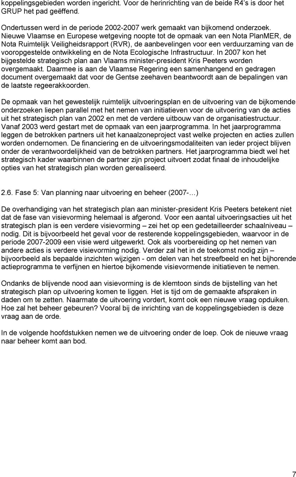 en de Nota Ecologische Infrastructuur. In 2007 kon het bijgestelde strategisch plan aan Vlaams minister-president Kris Peeters worden overgemaakt.