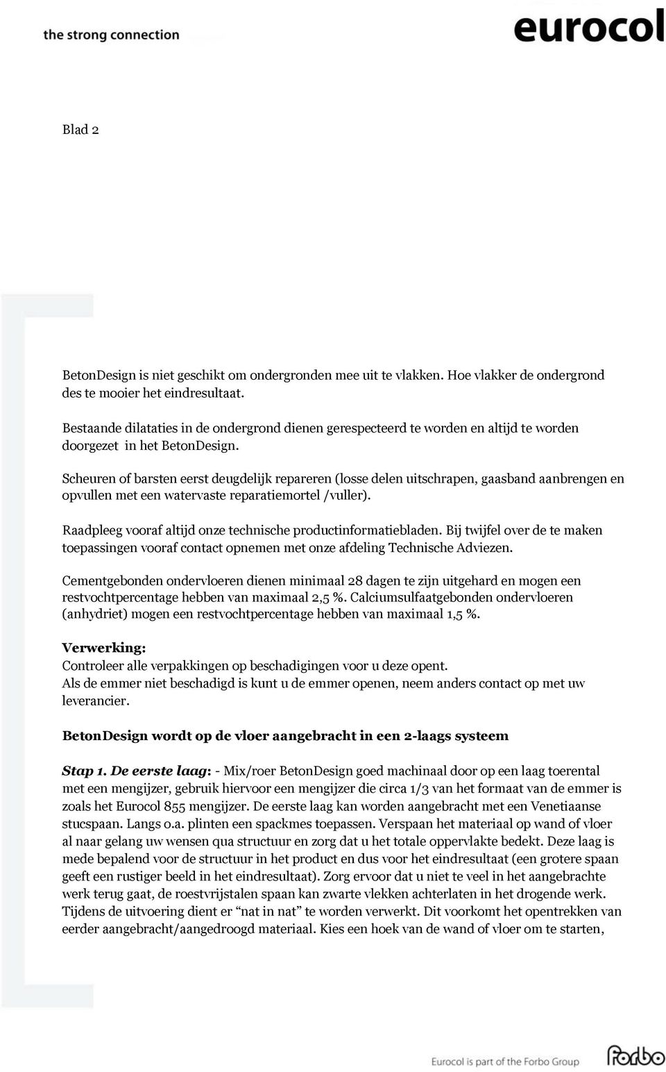 Scheuren of barsten eerst deugdelijk repareren (losse delen uitschrapen, gaasband aanbrengen en opvullen met een watervaste reparatiemortel /vuller).