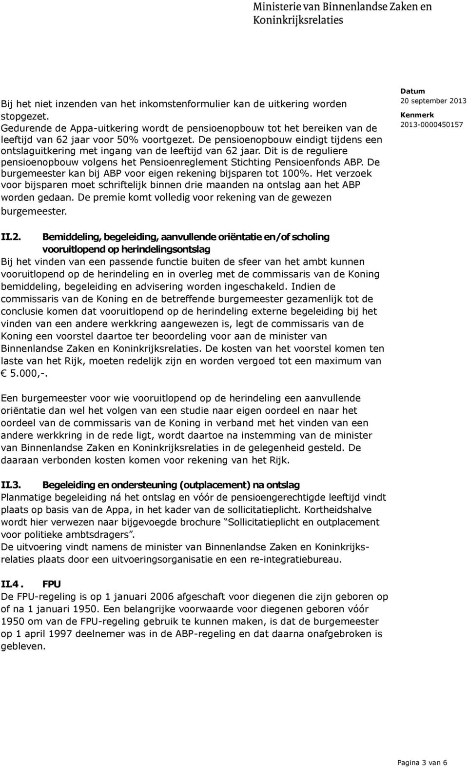 De pensioenopbouw eindigt tijdens een ontslaguitkering met ingang van de leeftijd van 62 jaar. Dit is de reguliere pensioenopbouw volgens het Pensioenreglement Stichting Pensioenfonds ABP.