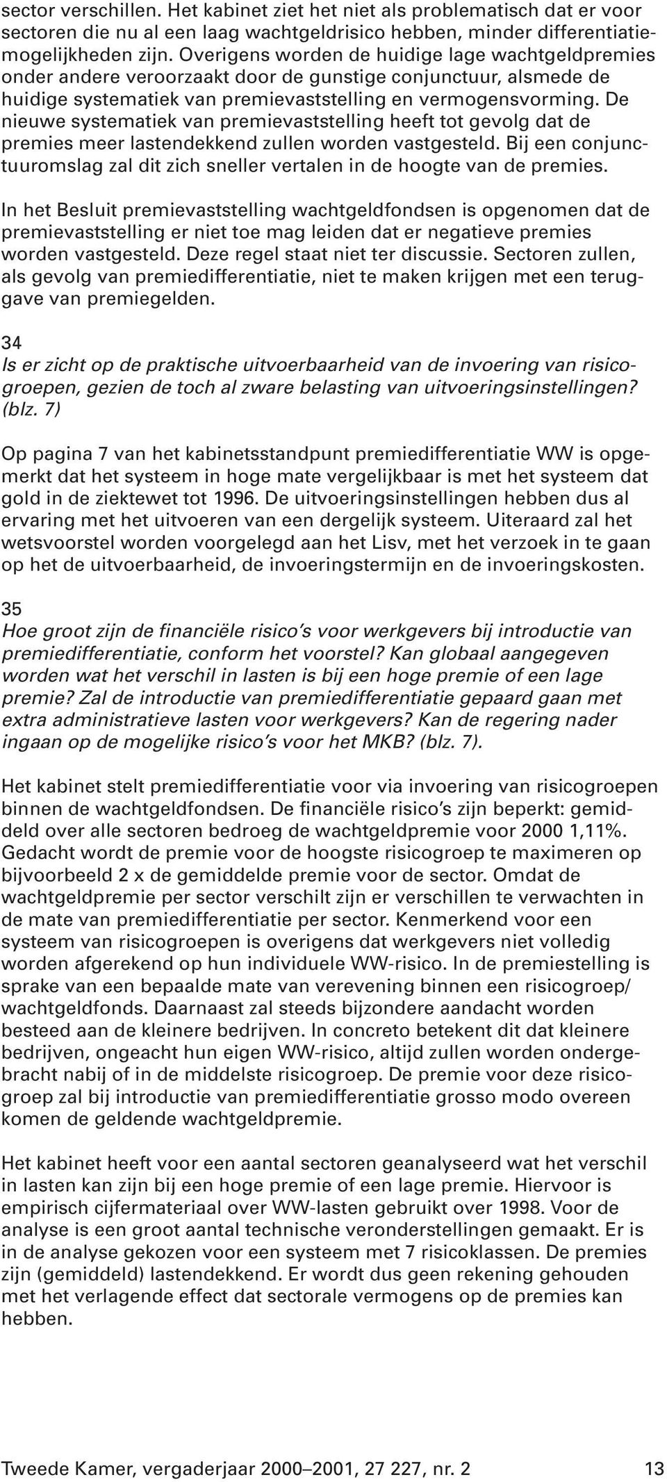 De nieuwe systematiek van premievaststelling heeft tot gevolg dat de premies meer lastendekkend zullen worden vastgesteld.