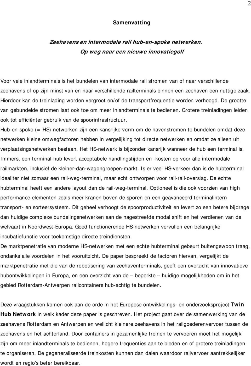 railterminals binnen een zeehaven een nuttige zaak. Hierdoor kan de treinlading worden vergroot en/of de transportfrequentie worden verhoogd.